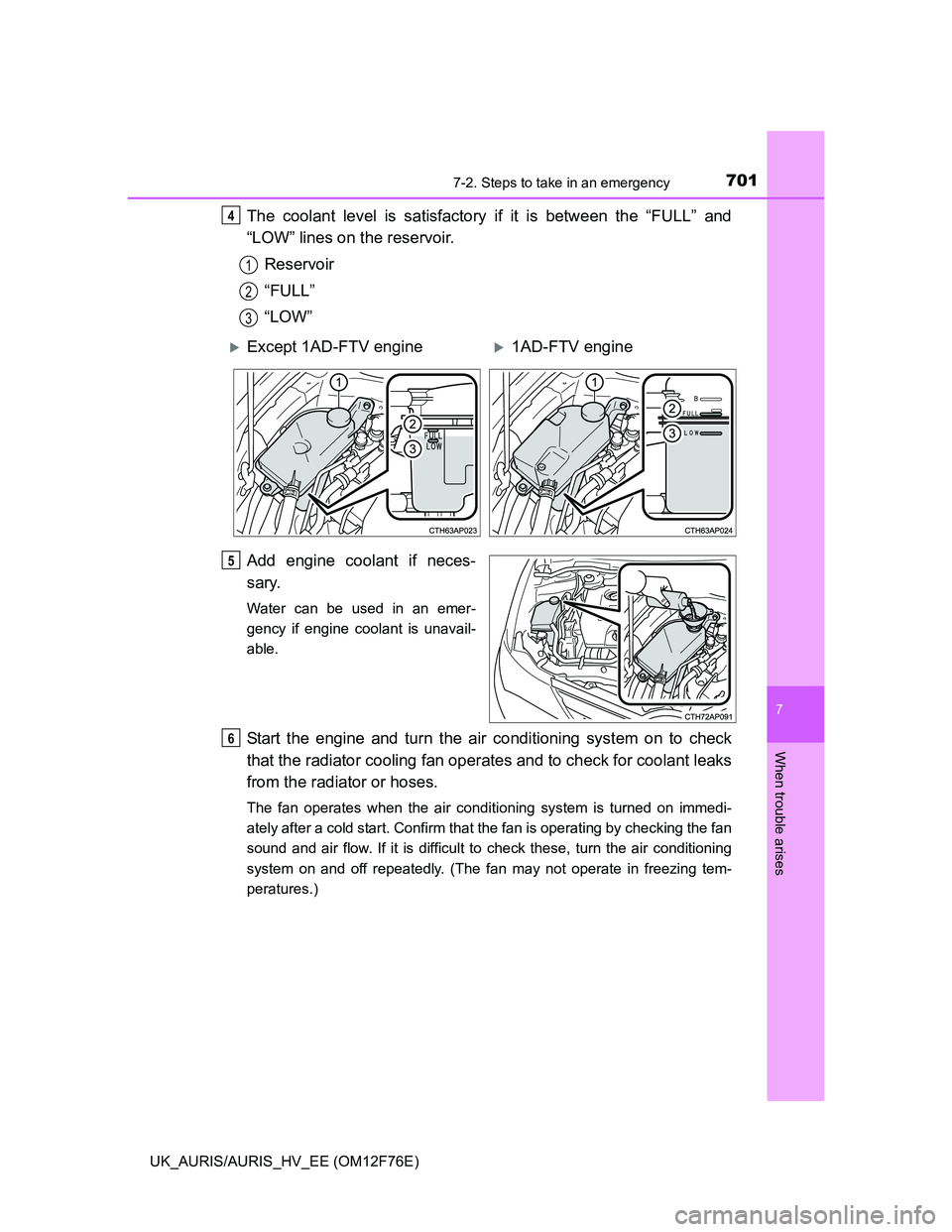 TOYOTA AURIS 2013 Owners Manual (in English) 7017-2. Steps to take in an emergency
UK_AURIS/AURIS_HV_EE (OM12F76E)
7
When trouble arises
The coolant level is satisfactory if it is between the “FULL” and
“LOW” lines on the reservoir.
Rese TOYOTA AURIS 2013 Owners Manual (in English) 7017-2. Steps to take in an emergency
UK_AURIS/AURIS_HV_EE (OM12F76E)
7
When trouble arises
The coolant level is satisfactory if it is between the “FULL” and
“LOW” lines on the reservoir.
Rese