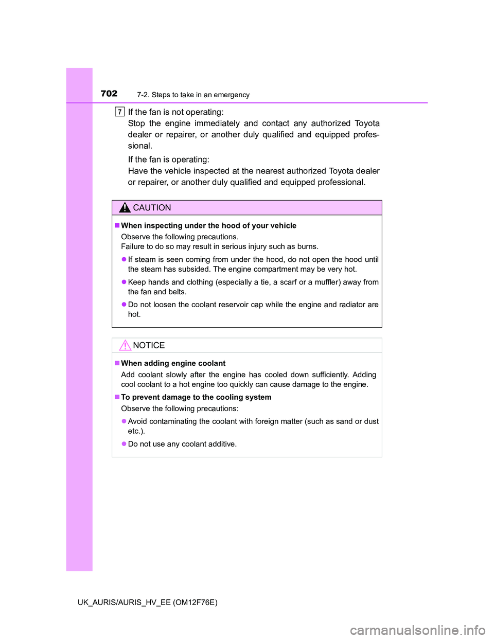 TOYOTA AURIS 2013 Owners Manual (in English) 7027-2. Steps to take in an emergency
UK_AURIS/AURIS_HV_EE (OM12F76E)
If the fan is not operating:
Stop the engine immediately and contact any authorized Toyota
dealer or repairer, or another duly qu TOYOTA AURIS 2013 Owners Manual (in English) 7027-2. Steps to take in an emergency
UK_AURIS/AURIS_HV_EE (OM12F76E)
If the fan is not operating:
Stop the engine immediately and contact any authorized Toyota
dealer or repairer, or another duly qu