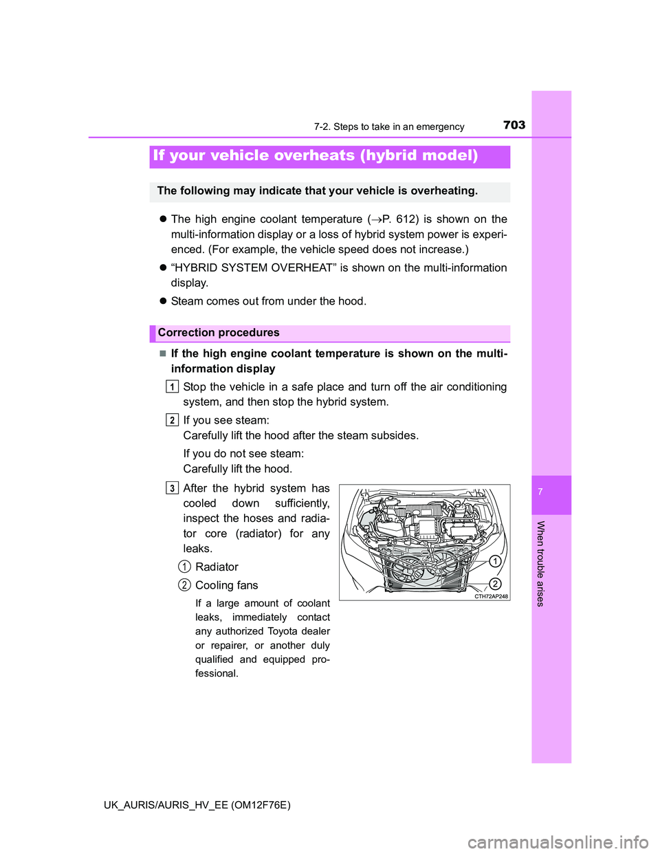 TOYOTA AURIS 2013 Owners Manual (in English) 7037-2. Steps to take in an emergency
UK_AURIS/AURIS_HV_EE (OM12F76E)
7
When trouble arises
The high engine coolant temperature (P. 612) is shown on the
multi-information display or a loss of hy TOYOTA AURIS 2013 Owners Manual (in English) 7037-2. Steps to take in an emergency
UK_AURIS/AURIS_HV_EE (OM12F76E)
7
When trouble arises
The high engine coolant temperature (P. 612) is shown on the
multi-information display or a loss of hy