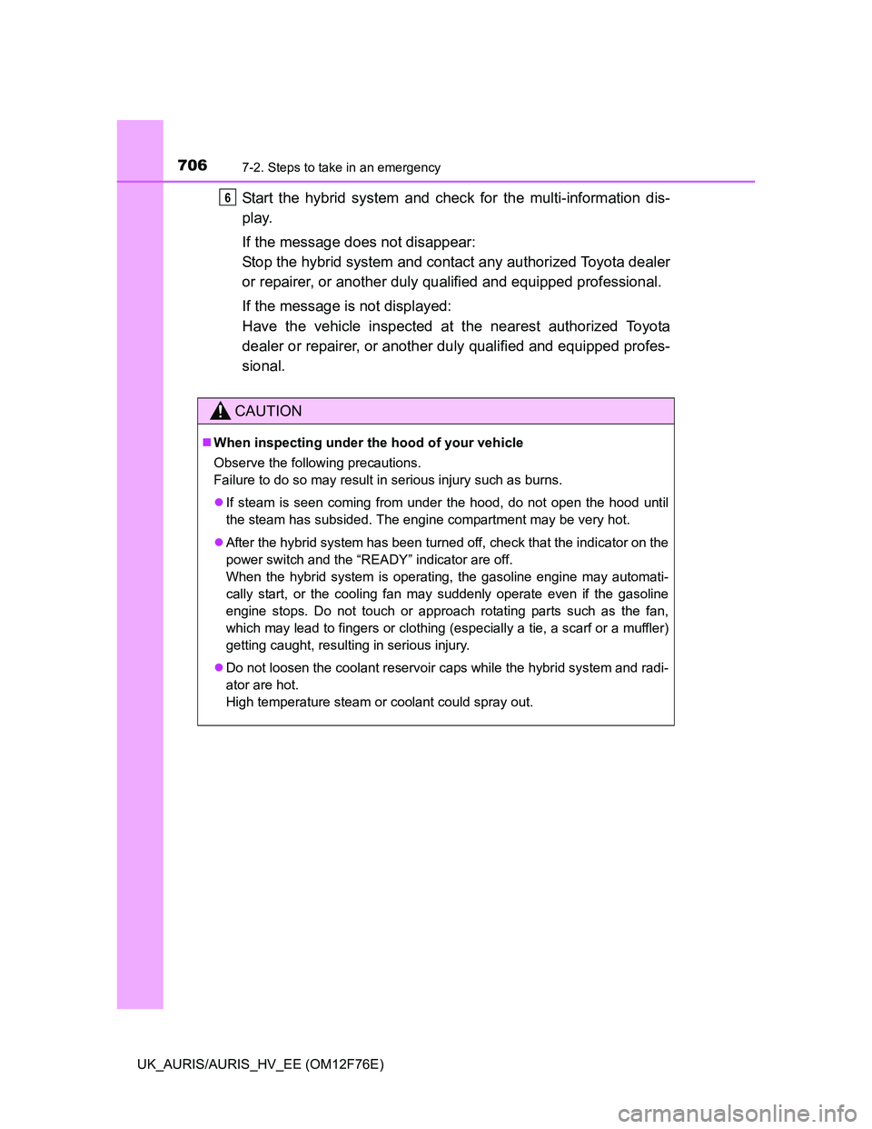 TOYOTA AURIS 2013 Owners Manual (in English) 7067-2. Steps to take in an emergency
UK_AURIS/AURIS_HV_EE (OM12F76E)
Start the hybrid system and check for the multi-information dis-
play.
If the message does not disappear:
Stop the hybrid system a TOYOTA AURIS 2013 Owners Manual (in English) 7067-2. Steps to take in an emergency
UK_AURIS/AURIS_HV_EE (OM12F76E)
Start the hybrid system and check for the multi-information dis-
play.
If the message does not disappear:
Stop the hybrid system a
