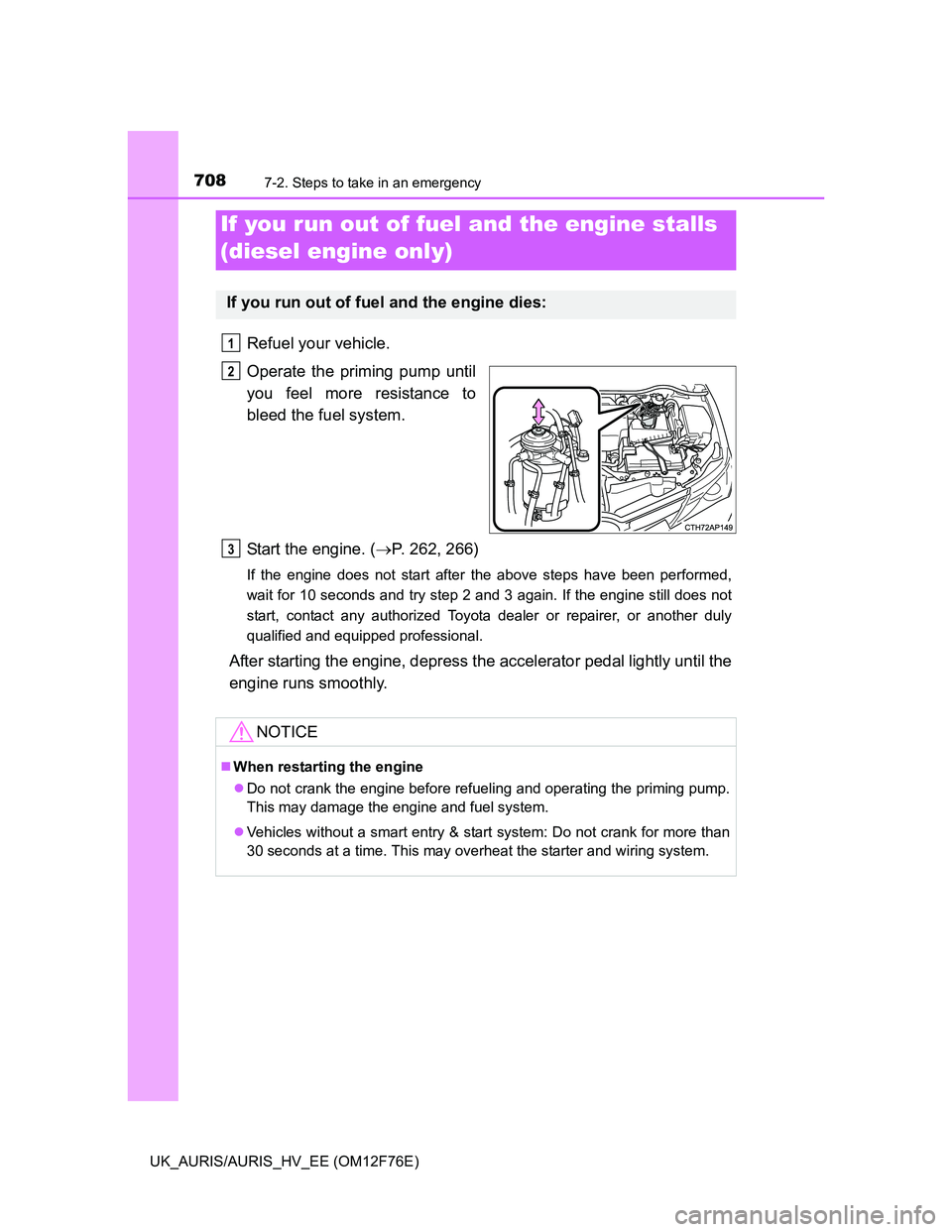 TOYOTA AURIS 2013 Owners Manual (in English) 7087-2. Steps to take in an emergency
UK_AURIS/AURIS_HV_EE (OM12F76E)
Refuel your vehicle.
Operate the priming pump until
you feel more resistance to
bleed the fuel system.
Start the engine. (P. 26 TOYOTA AURIS 2013 Owners Manual (in English) 7087-2. Steps to take in an emergency
UK_AURIS/AURIS_HV_EE (OM12F76E)
Refuel your vehicle.
Operate the priming pump until
you feel more resistance to
bleed the fuel system.
Start the engine. (P. 26