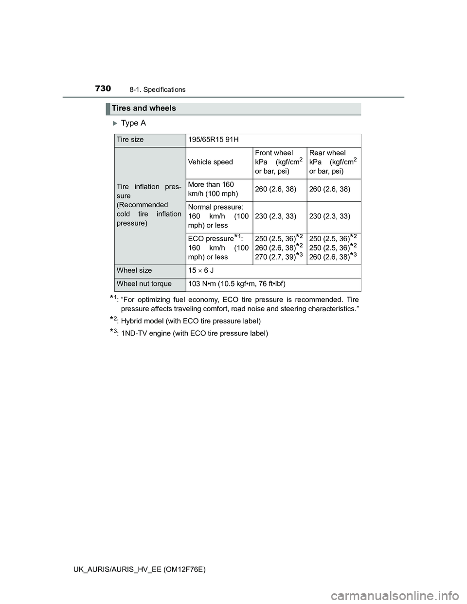 TOYOTA AURIS 2013 Owners Manual (in English) 7308-1. Specifications
UK_AURIS/AURIS_HV_EE (OM12F76E)
Ty p e A
*1: “For optimizing fuel economy, ECO tire pressure is recommended. Tire
pressure affects traveling comfort, road noise and steeri TOYOTA AURIS 2013 Owners Manual (in English) 7308-1. Specifications
UK_AURIS/AURIS_HV_EE (OM12F76E)
Ty p e A
*1: “For optimizing fuel economy, ECO tire pressure is recommended. Tire
pressure affects traveling comfort, road noise and steeri