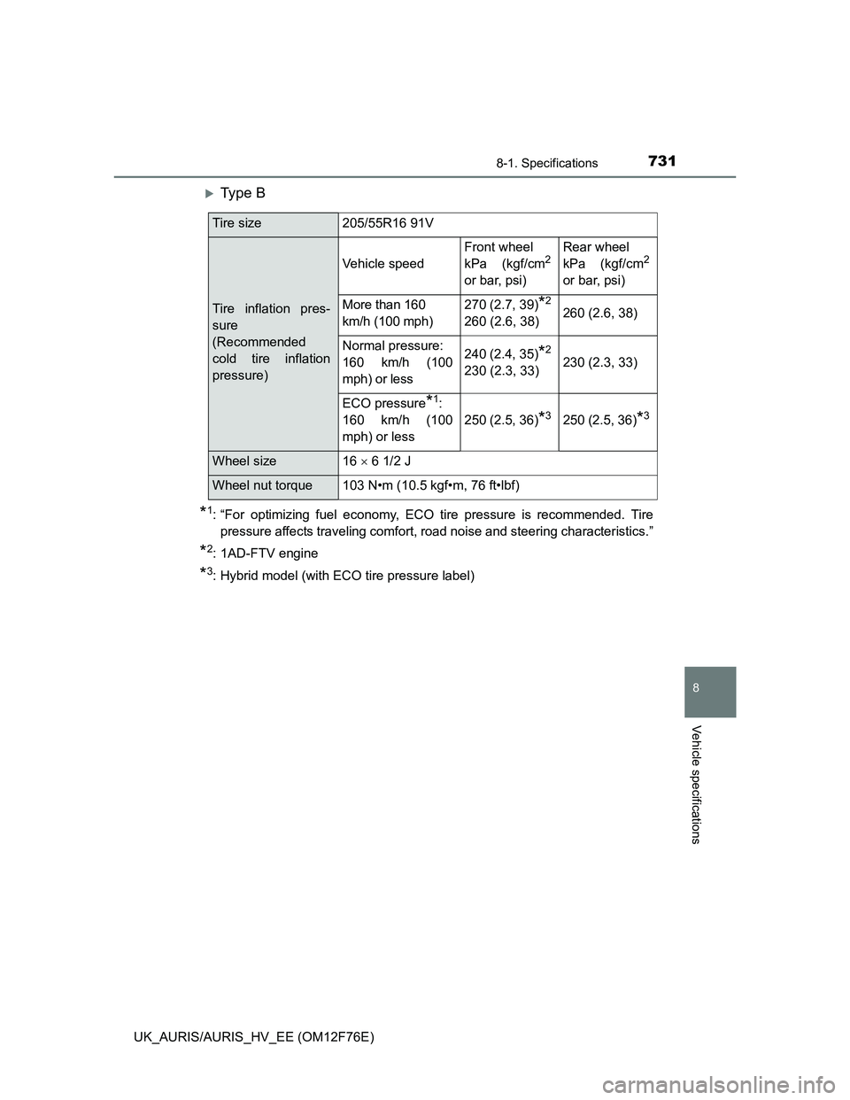 TOYOTA AURIS 2013 Owners Manual (in English) 7318-1. Specifications
UK_AURIS/AURIS_HV_EE (OM12F76E)
8
Vehicle specifications
Ty p e B
*1: “For optimizing fuel economy, ECO tire pressure is recommended. Tire
pressure affects traveling comfo TOYOTA AURIS 2013 Owners Manual (in English) 7318-1. Specifications
UK_AURIS/AURIS_HV_EE (OM12F76E)
8
Vehicle specifications
Ty p e B
*1: “For optimizing fuel economy, ECO tire pressure is recommended. Tire
pressure affects traveling comfo