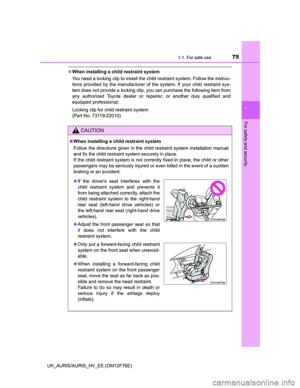TOYOTA AURIS 2013   (in English) Manual PDF 751-1. For safe use
1
For safety and security
UK_AURIS/AURIS_HV_EE (OM12F76E)
When installing a child restraint system 
You need a locking clip to install the child restraint system. Follow the ins