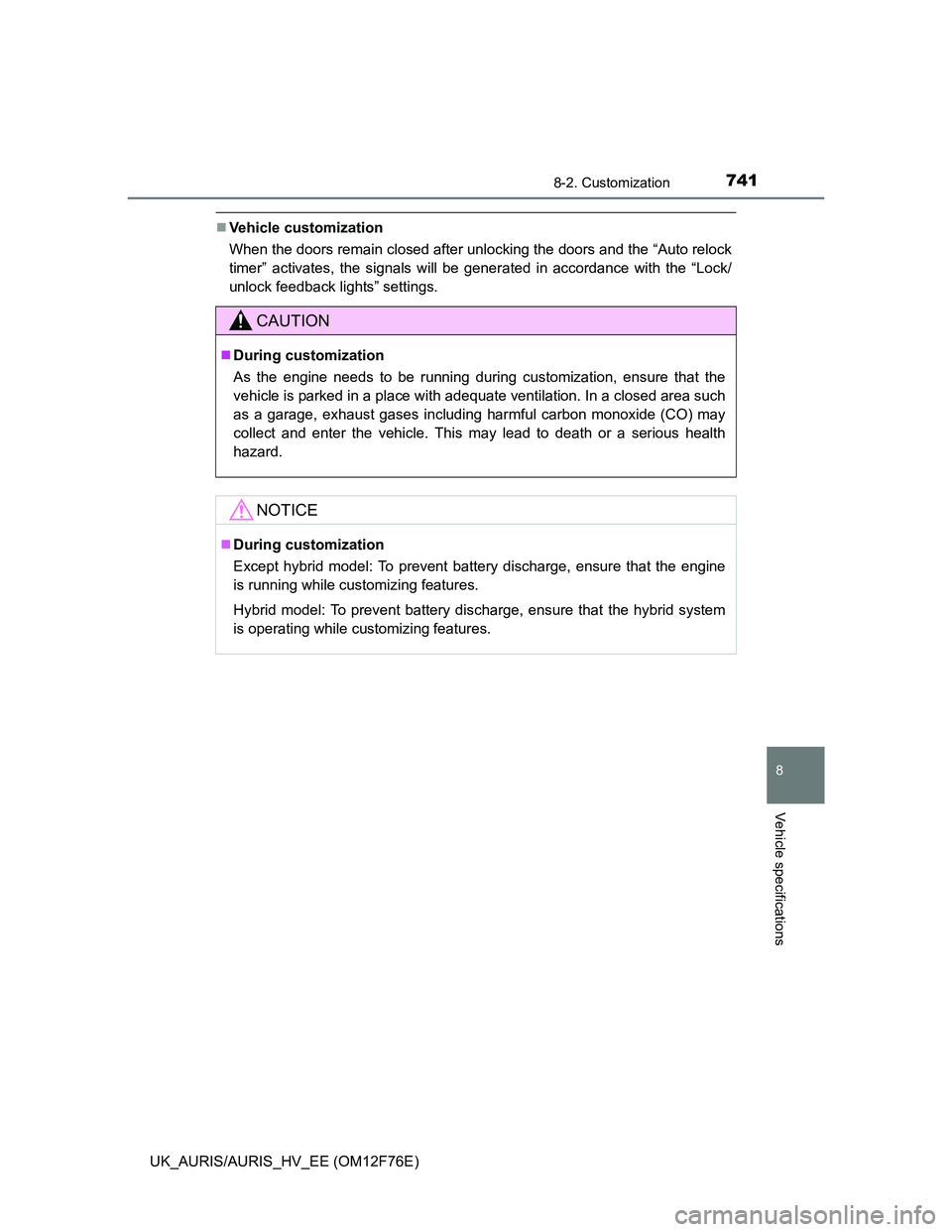 TOYOTA AURIS 2013 Owners Manual (in English) 7418-2. Customization
UK_AURIS/AURIS_HV_EE (OM12F76E)
8
Vehicle specifications
Vehicle customization
When the doors remain closed after unlocking the doors and the “Auto relock
timer” activates TOYOTA AURIS 2013 Owners Manual (in English) 7418-2. Customization
UK_AURIS/AURIS_HV_EE (OM12F76E)
8
Vehicle specifications
Vehicle customization
When the doors remain closed after unlocking the doors and the “Auto relock
timer” activates