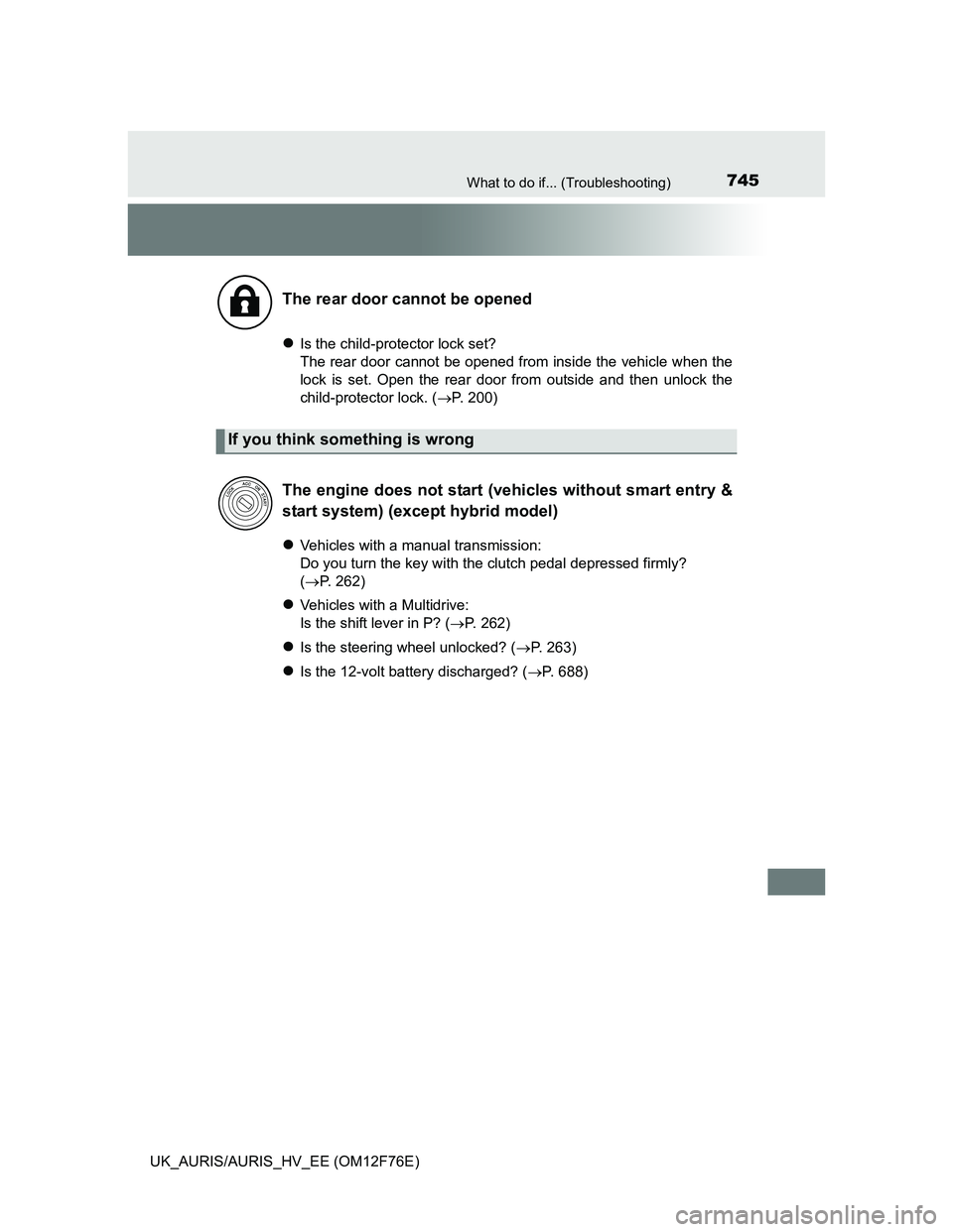 TOYOTA AURIS 2013 Owners Manual (in English) 745What to do if... (Troubleshooting)
UK_AURIS/AURIS_HV_EE (OM12F76E)
Is the child-protector lock set?
The rear door cannot be opened from inside the vehicle when the
lock is set. Open the rear doo TOYOTA AURIS 2013 Owners Manual (in English) 745What to do if... (Troubleshooting)
UK_AURIS/AURIS_HV_EE (OM12F76E)
Is the child-protector lock set?
The rear door cannot be opened from inside the vehicle when the
lock is set. Open the rear doo
