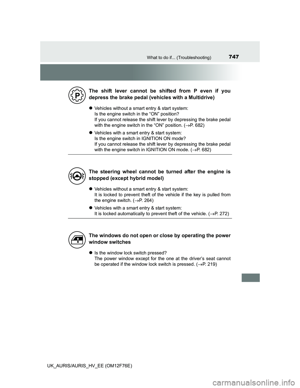 TOYOTA AURIS 2013 Owners Manual (in English) 747What to do if... (Troubleshooting)
UK_AURIS/AURIS_HV_EE (OM12F76E)
Vehicles without a smart entry & start system:
Is the engine switch in the “ON” position?
If you cannot release the shift TOYOTA AURIS 2013 Owners Manual (in English) 747What to do if... (Troubleshooting)
UK_AURIS/AURIS_HV_EE (OM12F76E)
Vehicles without a smart entry & start system:
Is the engine switch in the “ON” position?
If you cannot release the shift