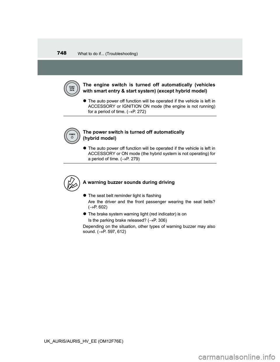 TOYOTA AURIS 2013 Owners Manual (in English) 748What to do if... (Troubleshooting)
UK_AURIS/AURIS_HV_EE (OM12F76E)
The auto power off function will be operated if the vehicle is left in
ACCESSORY or IGNITION ON mode (the engine is not running TOYOTA AURIS 2013 Owners Manual (in English) 748What to do if... (Troubleshooting)
UK_AURIS/AURIS_HV_EE (OM12F76E)
The auto power off function will be operated if the vehicle is left in
ACCESSORY or IGNITION ON mode (the engine is not running