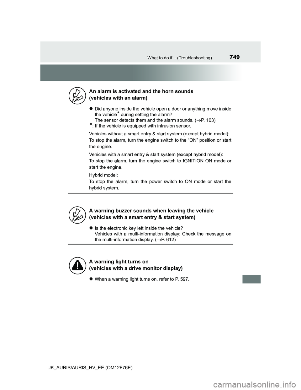 TOYOTA AURIS 2013 (in English) Service Manual 749What to do if... (Troubleshooting)
UK_AURIS/AURIS_HV_EE (OM12F76E)
Did anyone inside the vehicle open a door or anything move inside
the vehicle
* during setting the alarm?
The sensor detects TOYOTA AURIS 2013 (in English) Service Manual 749What to do if... (Troubleshooting)
UK_AURIS/AURIS_HV_EE (OM12F76E)
Did anyone inside the vehicle open a door or anything move inside
the vehicle
* during setting the alarm?
The sensor detects