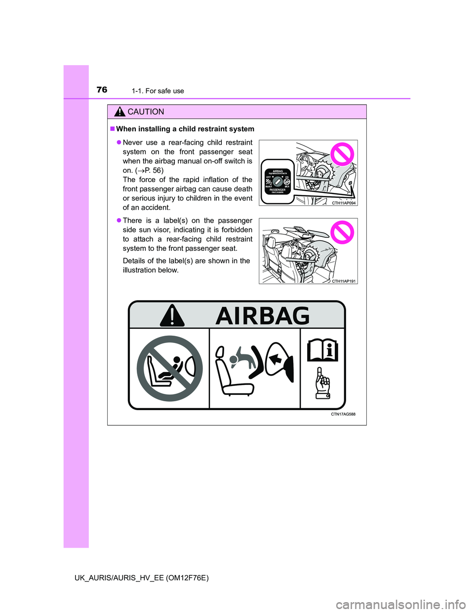 TOYOTA AURIS 2013   (in English) Manual PDF 761-1. For safe use
UK_AURIS/AURIS_HV_EE (OM12F76E)
CAUTION
When installing a child restraint system
Never use a rear-facing child restraint
system on the front passenger seat
when the airbag ma