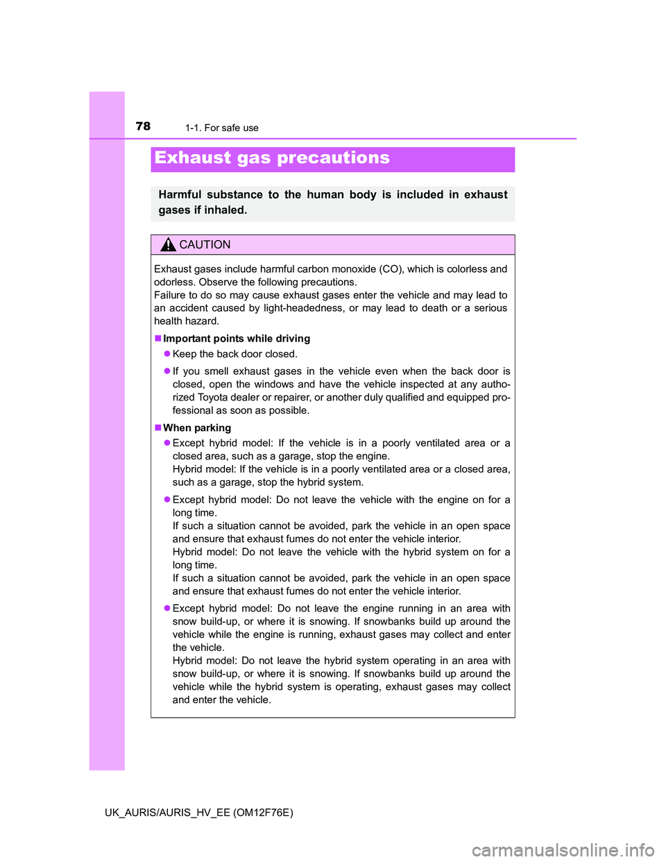TOYOTA AURIS 2013   (in English) Manual PDF 781-1. For safe use
UK_AURIS/AURIS_HV_EE (OM12F76E)
Exhaust gas precautions
Harmful substance to the human body is included in exhaust
gases if inhaled.
CAUTION
Exhaust gases include harmful carbon mo