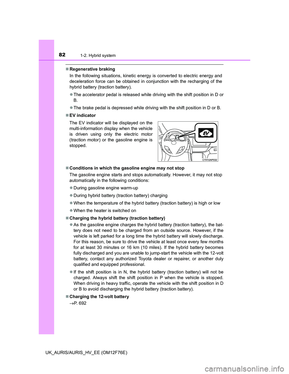 TOYOTA AURIS 2013 (in English) Manual Online 821-2. Hybrid system
UK_AURIS/AURIS_HV_EE (OM12F76E)
Regenerative braking
In the following situations, kinetic energy is converted to electric energy and
deceleration force can be obtained in conju TOYOTA AURIS 2013 (in English) Manual Online 821-2. Hybrid system
UK_AURIS/AURIS_HV_EE (OM12F76E)
Regenerative braking
In the following situations, kinetic energy is converted to electric energy and
deceleration force can be obtained in conju