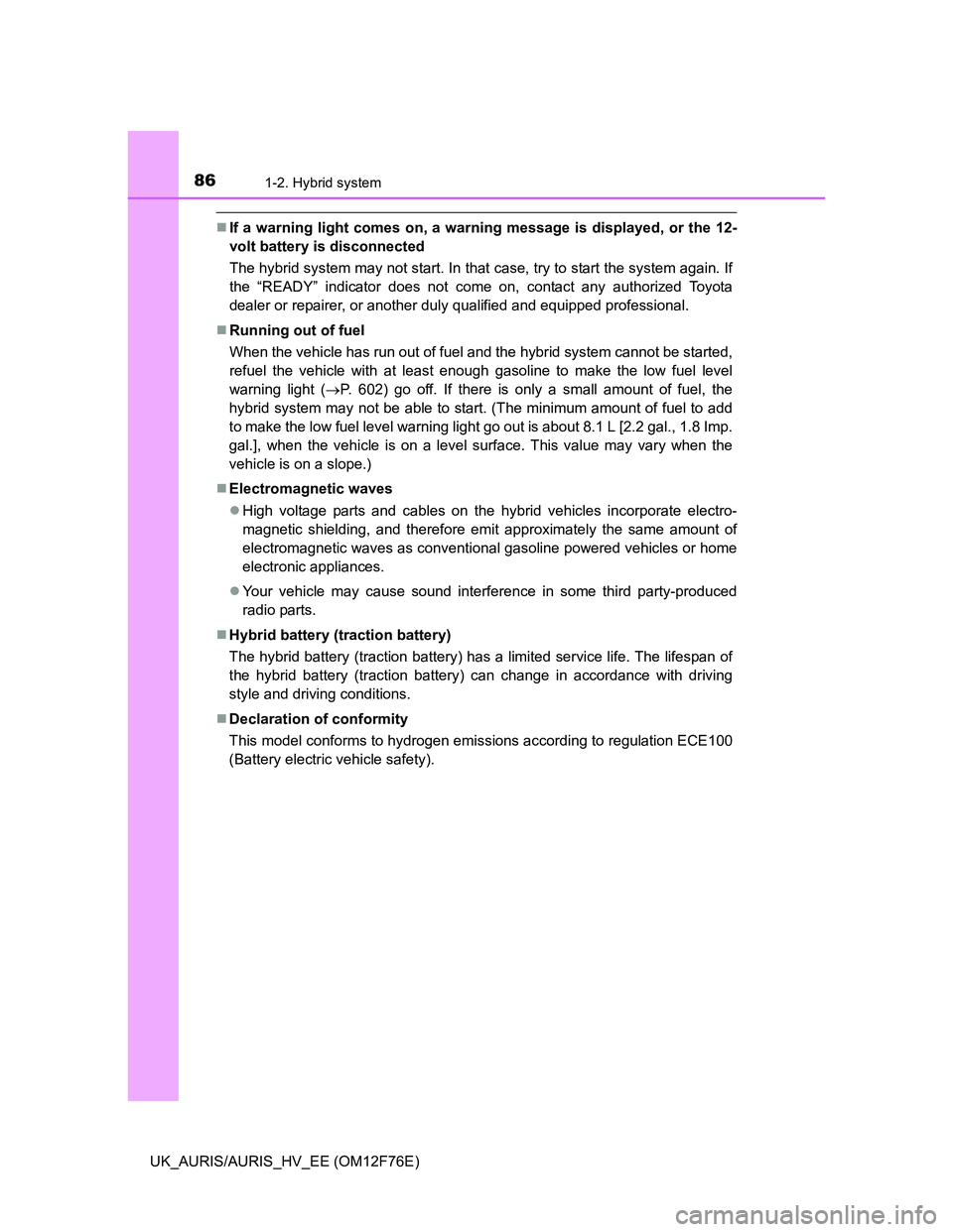 TOYOTA AURIS 2013 (in English) Manual Online 861-2. Hybrid system
UK_AURIS/AURIS_HV_EE (OM12F76E)
If a warning light comes on, a warning message is displayed, or the 12-
volt battery is disconnected
The hybrid system may not start. In that ca TOYOTA AURIS 2013 (in English) Manual Online 861-2. Hybrid system
UK_AURIS/AURIS_HV_EE (OM12F76E)
If a warning light comes on, a warning message is displayed, or the 12-
volt battery is disconnected
The hybrid system may not start. In that ca