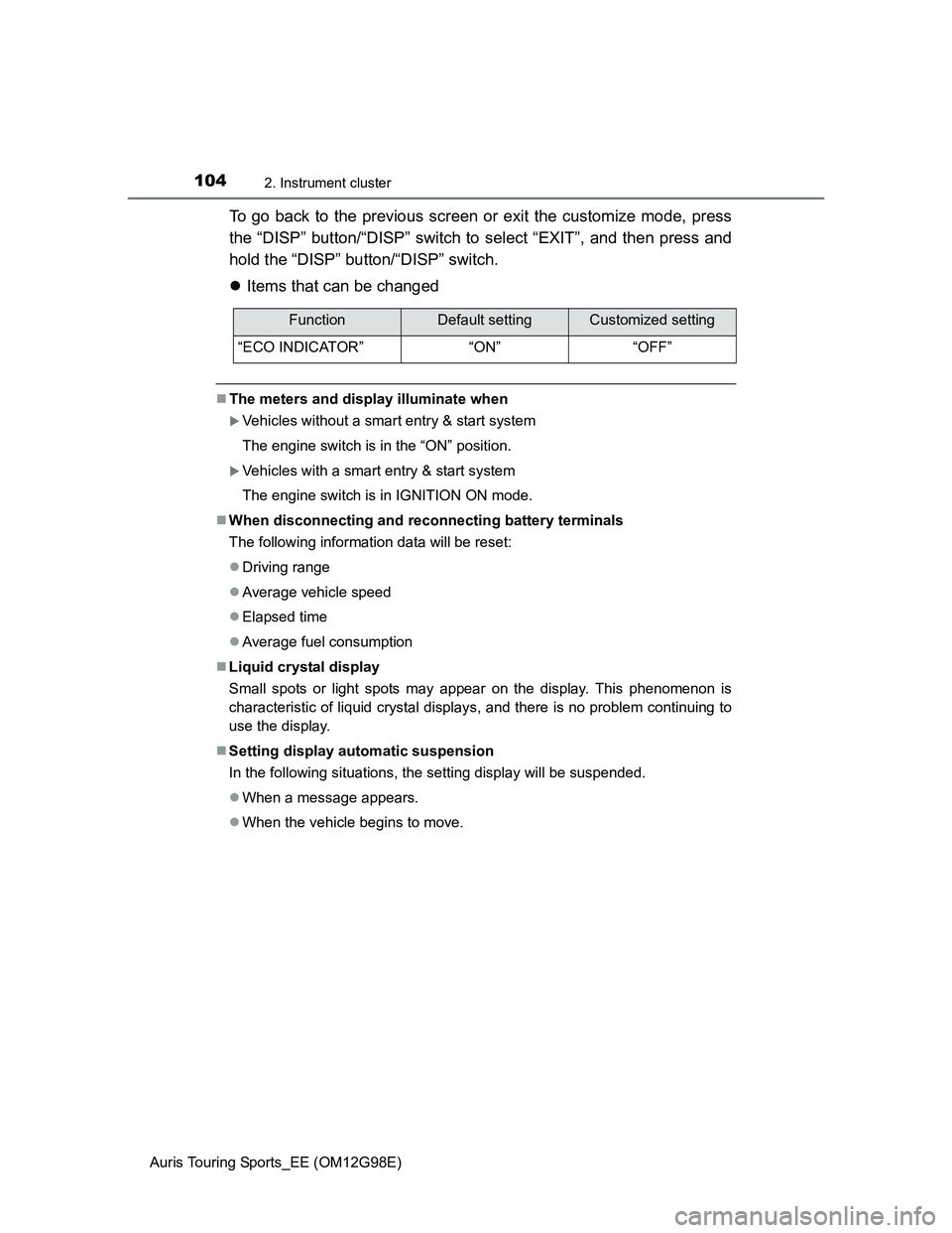 TOYOTA AURIS 2015  Owners Manual (in English) 1042. Instrument cluster
Auris Touring Sports_EE (OM12G98E)
To go back to the previous screen or exit the customize mode, press
the “DISP” button/“DISP” switch to select “EXIT”, and then p