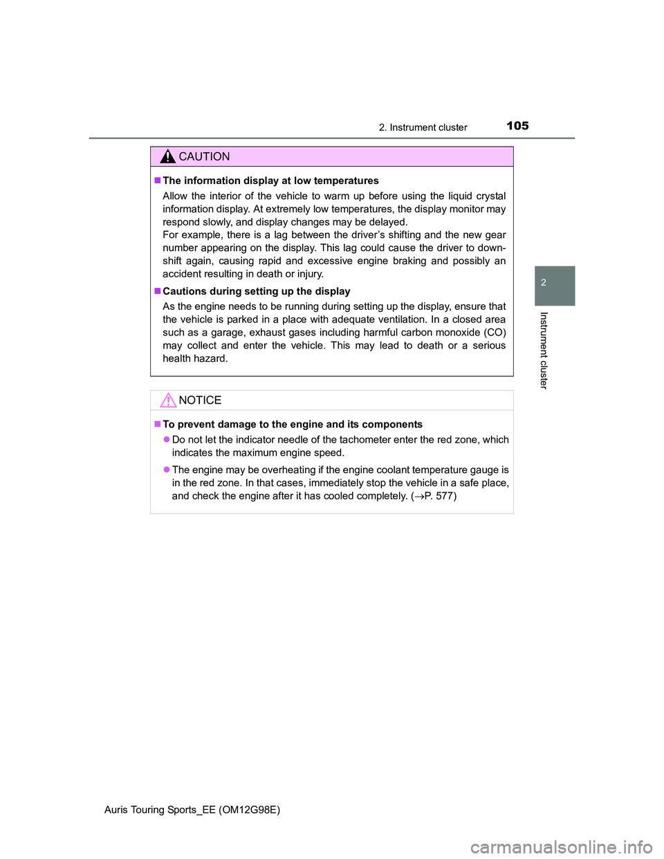 TOYOTA AURIS 2015  Owners Manual (in English) 1052. Instrument cluster
Auris Touring Sports_EE (OM12G98E)
2
Instrument cluster
CAUTION
The information display at low temperatures
Allow the interior of the vehicle to warm up before using the li