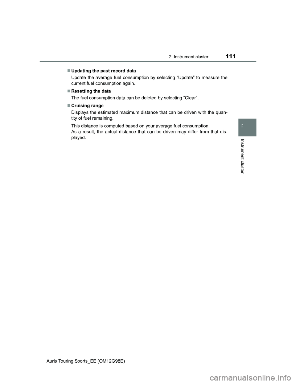 TOYOTA AURIS 2015  Owners Manual (in English) 1112. Instrument cluster
Auris Touring Sports_EE (OM12G98E)
2
Instrument cluster
Updating the past record data
Update the average fuel consumption by selecting “Update” to measure the
current f