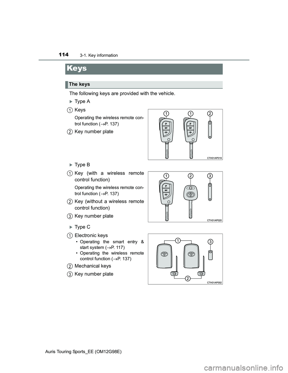 TOYOTA AURIS 2015 Owners Manual (in English) 114
Auris Touring Sports_EE (OM12G98E)
3-1. Key information
The following keys are provided with the vehicle.
Ty p e A
Keys
Operating the wireless remote con-
trol function (P. 137)
Key number TOYOTA AURIS 2015 Owners Manual (in English) 114
Auris Touring Sports_EE (OM12G98E)
3-1. Key information
The following keys are provided with the vehicle.
Ty p e A
Keys
Operating the wireless remote con-
trol function (P. 137)
Key number