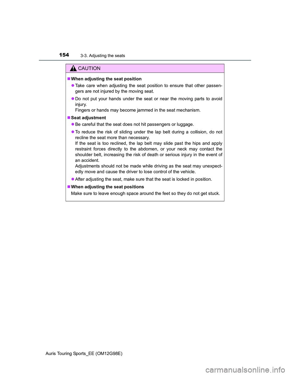 TOYOTA AURIS 2015 Owners Manual (in English) 1543-3. Adjusting the seats
Auris Touring Sports_EE (OM12G98E)
CAUTION
When adjusting the seat position
Take care when adjusting the seat position to ensure that other passen-
gers are not injur TOYOTA AURIS 2015 Owners Manual (in English) 1543-3. Adjusting the seats
Auris Touring Sports_EE (OM12G98E)
CAUTION
When adjusting the seat position
Take care when adjusting the seat position to ensure that other passen-
gers are not injur