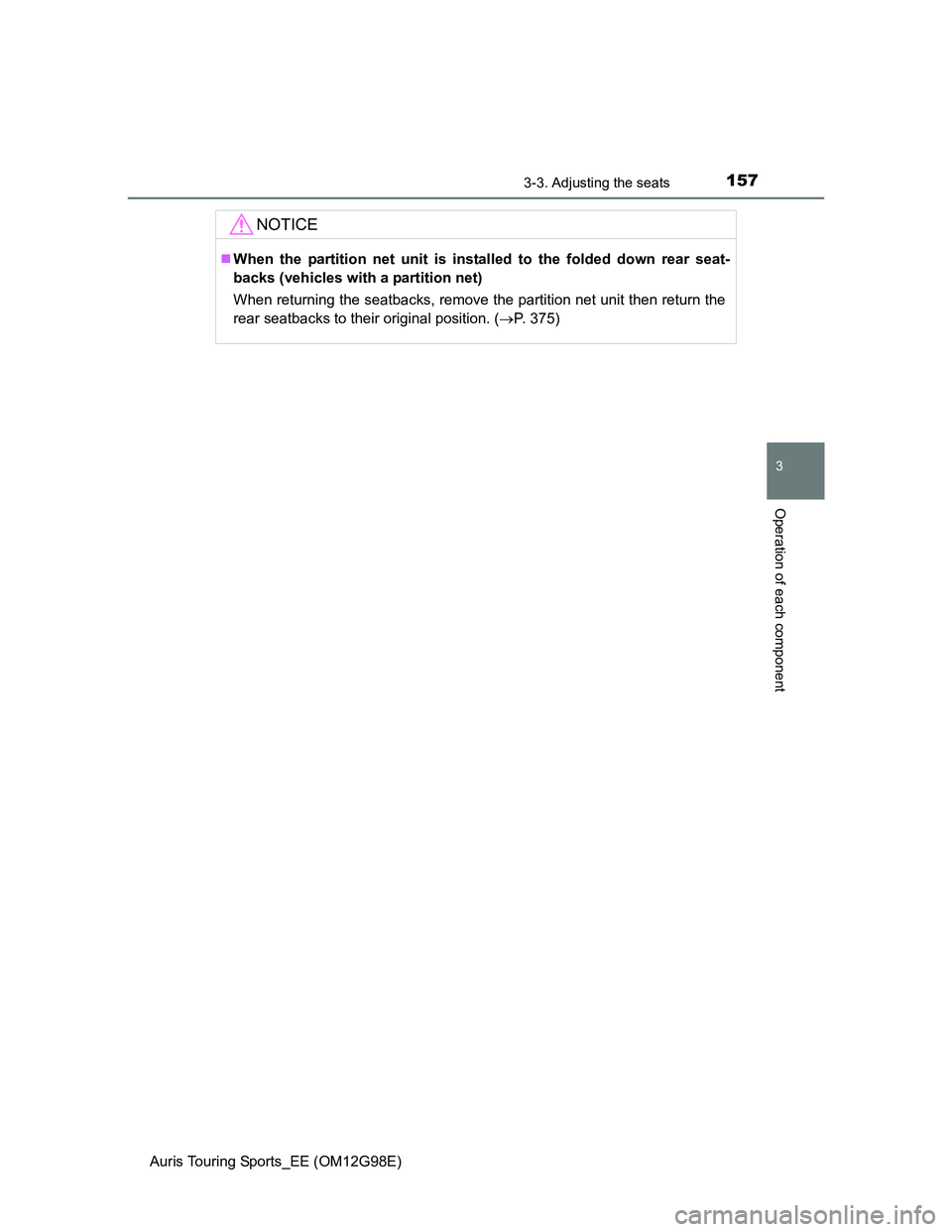 TOYOTA AURIS 2015 Owners Manual (in English) 1573-3. Adjusting the seats
Auris Touring Sports_EE (OM12G98E)
3
Operation of each component
NOTICE
When the partition net unit is installed to the folded down rear seat-
backs (vehicles with a par TOYOTA AURIS 2015 Owners Manual (in English) 1573-3. Adjusting the seats
Auris Touring Sports_EE (OM12G98E)
3
Operation of each component
NOTICE
When the partition net unit is installed to the folded down rear seat-
backs (vehicles with a par