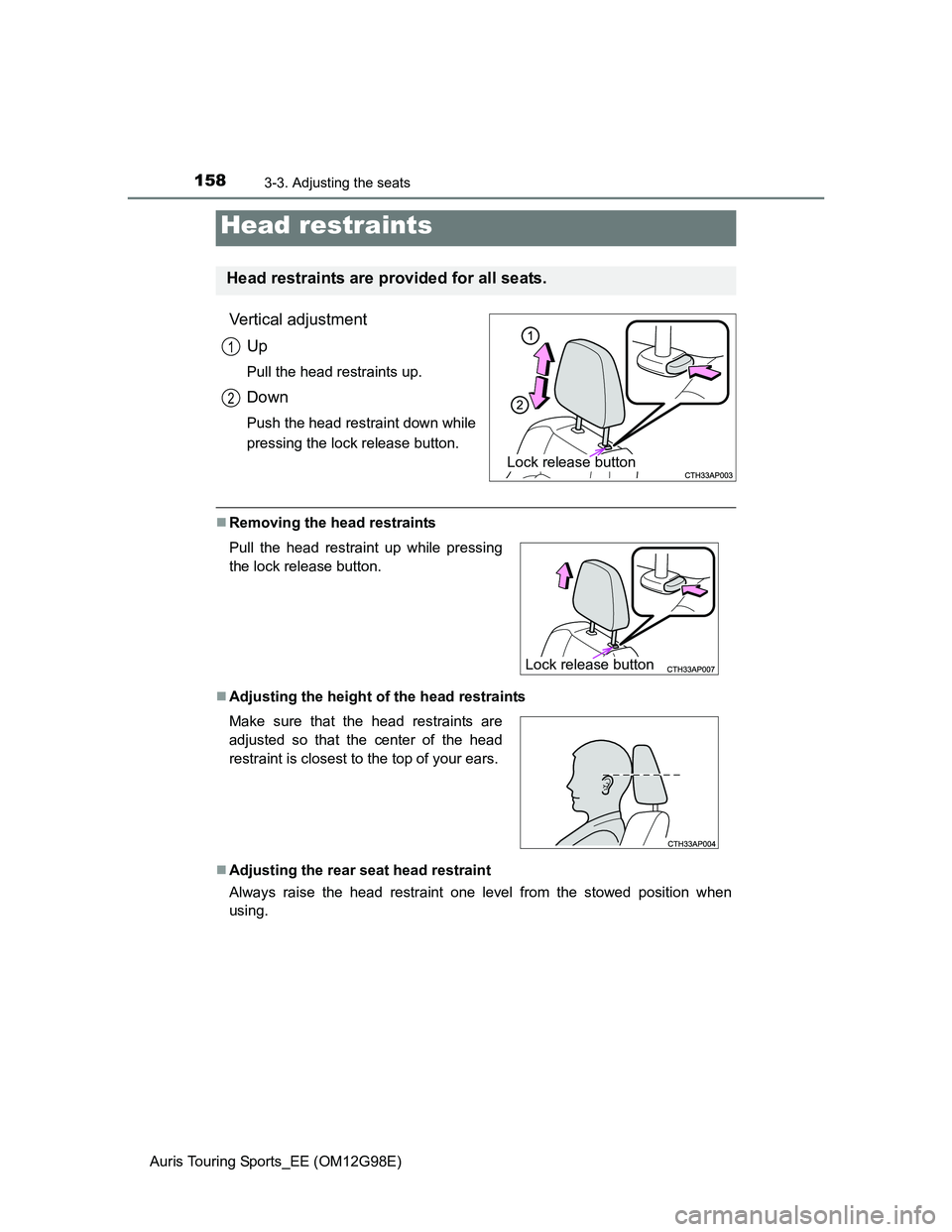 TOYOTA AURIS 2015 Owners Manual (in English) 1583-3. Adjusting the seats
Auris Touring Sports_EE (OM12G98E)
Vertical adjustment
Up
Pull the head restraints up.
Down
Push the head restraint down while
pressing the lock release button.
Removing TOYOTA AURIS 2015 Owners Manual (in English) 1583-3. Adjusting the seats
Auris Touring Sports_EE (OM12G98E)
Vertical adjustment
Up
Pull the head restraints up.
Down
Push the head restraint down while
pressing the lock release button.
Removing