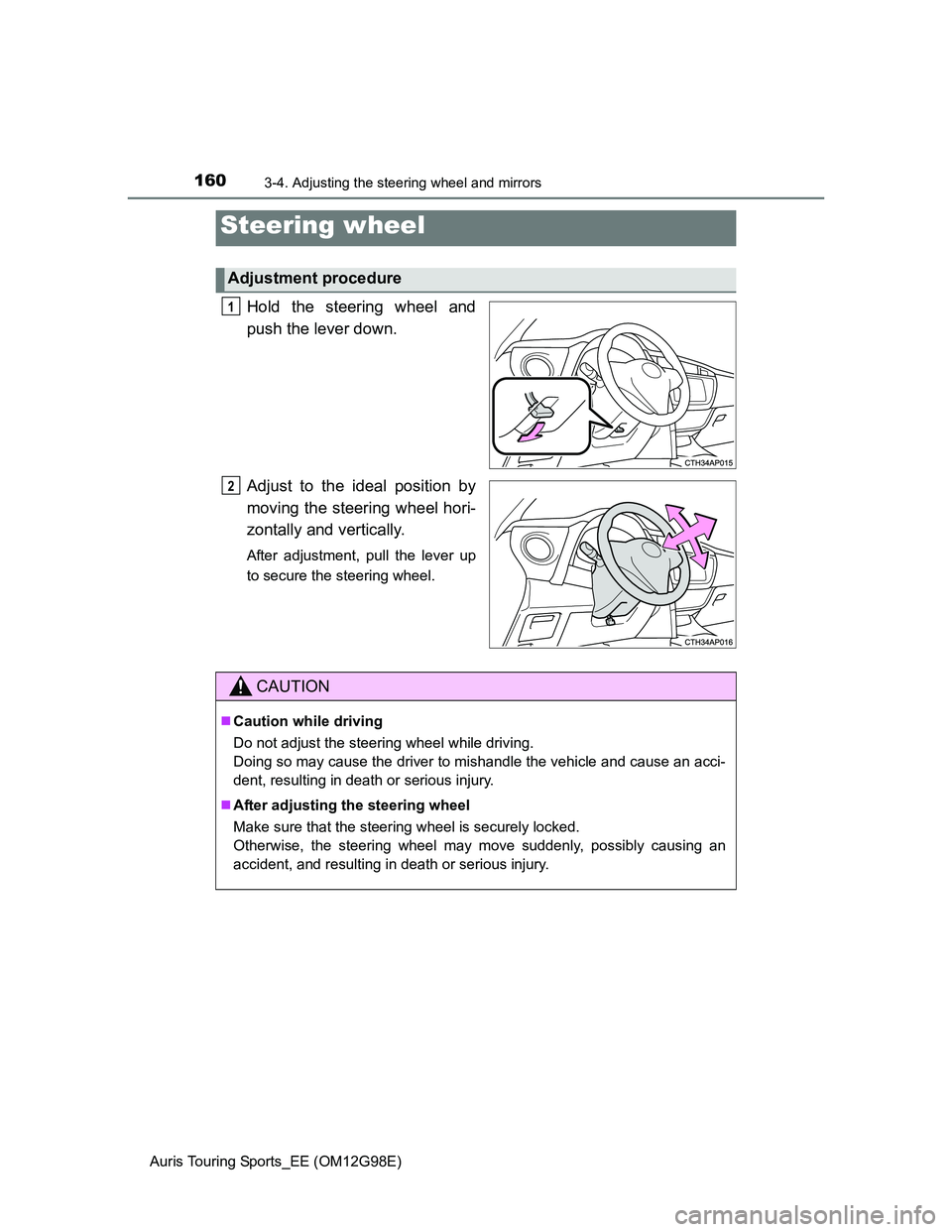 TOYOTA AURIS 2015 Owners Manual (in English) 160
Auris Touring Sports_EE (OM12G98E)
3-4. Adjusting the steering wheel and mirrors
Hold the steering wheel and
push the lever down.
Adjust to the ideal position by
moving the steering wheel hori-
zo TOYOTA AURIS 2015 Owners Manual (in English) 160
Auris Touring Sports_EE (OM12G98E)
3-4. Adjusting the steering wheel and mirrors
Hold the steering wheel and
push the lever down.
Adjust to the ideal position by
moving the steering wheel hori-
zo
