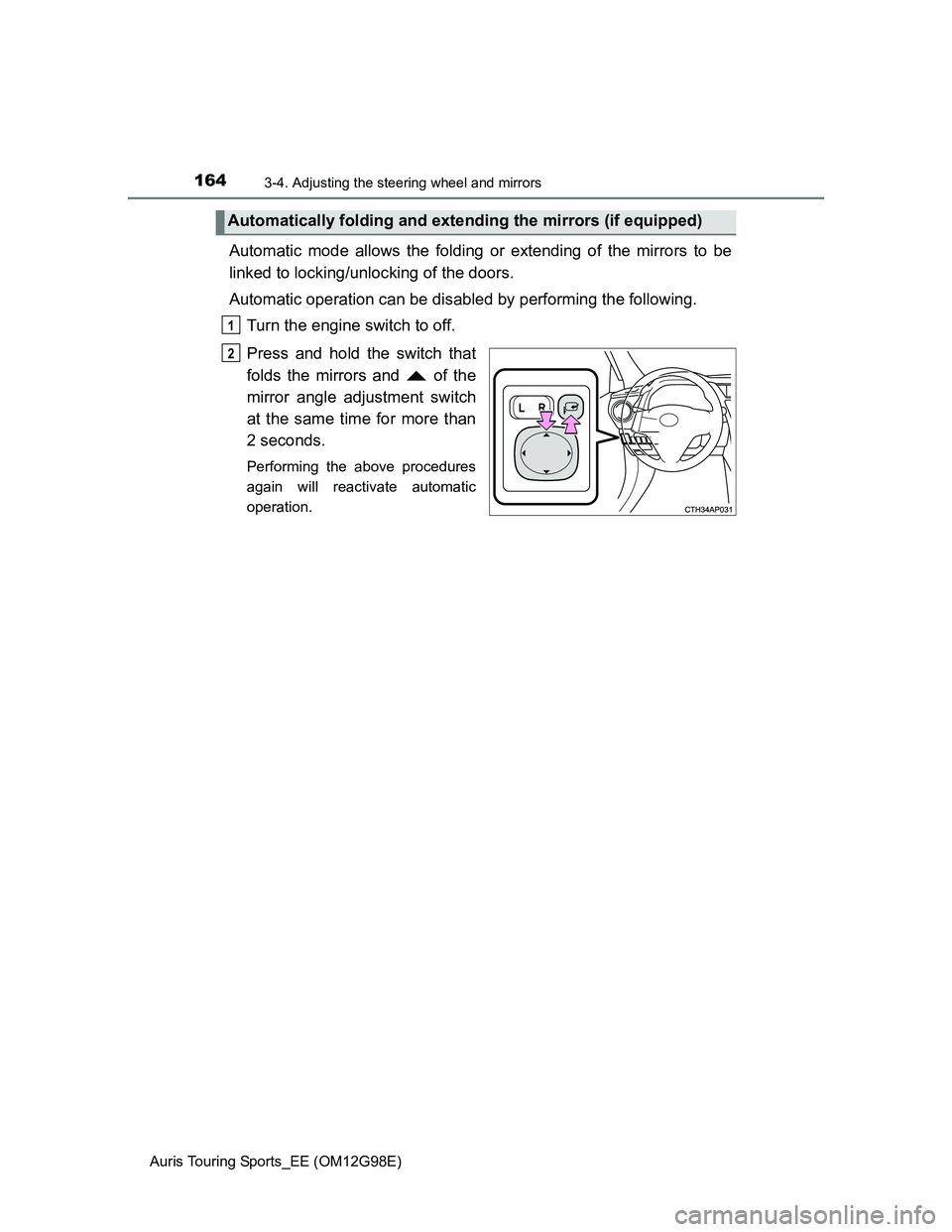 TOYOTA AURIS 2015 Owners Manual (in English) 1643-4. Adjusting the steering wheel and mirrors
Auris Touring Sports_EE (OM12G98E)
Automatic mode allows the folding or extending of the mirrors to be
linked to locking/unlocking of the doors.
Automa TOYOTA AURIS 2015 Owners Manual (in English) 1643-4. Adjusting the steering wheel and mirrors
Auris Touring Sports_EE (OM12G98E)
Automatic mode allows the folding or extending of the mirrors to be
linked to locking/unlocking of the doors.
Automa