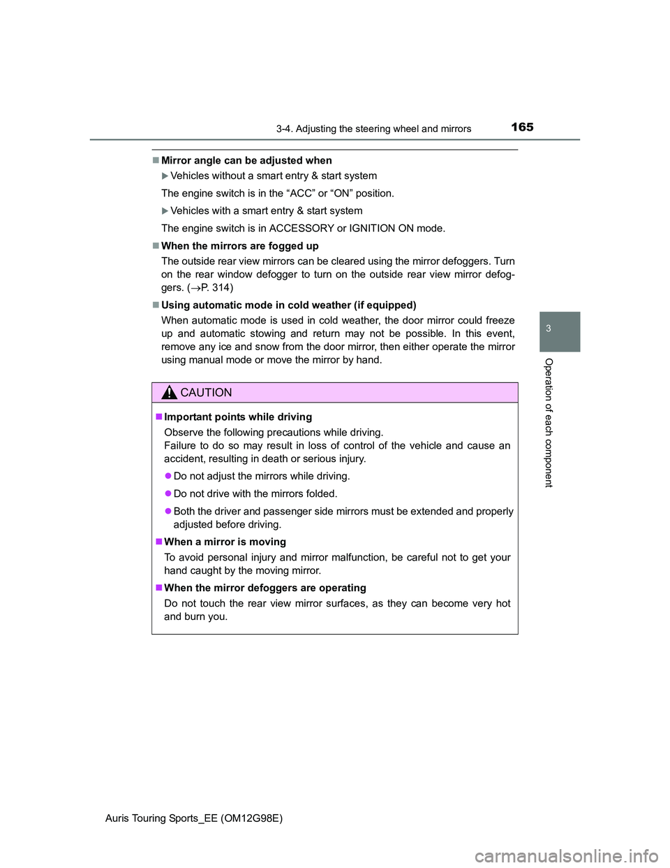 TOYOTA AURIS 2015 Owners Manual (in English) 1653-4. Adjusting the steering wheel and mirrors
Auris Touring Sports_EE (OM12G98E)
3
Operation of each component
Mirror angle can be adjusted when
Vehicles without a smart entry & start system
TOYOTA AURIS 2015 Owners Manual (in English) 1653-4. Adjusting the steering wheel and mirrors
Auris Touring Sports_EE (OM12G98E)
3
Operation of each component
Mirror angle can be adjusted when
Vehicles without a smart entry & start system