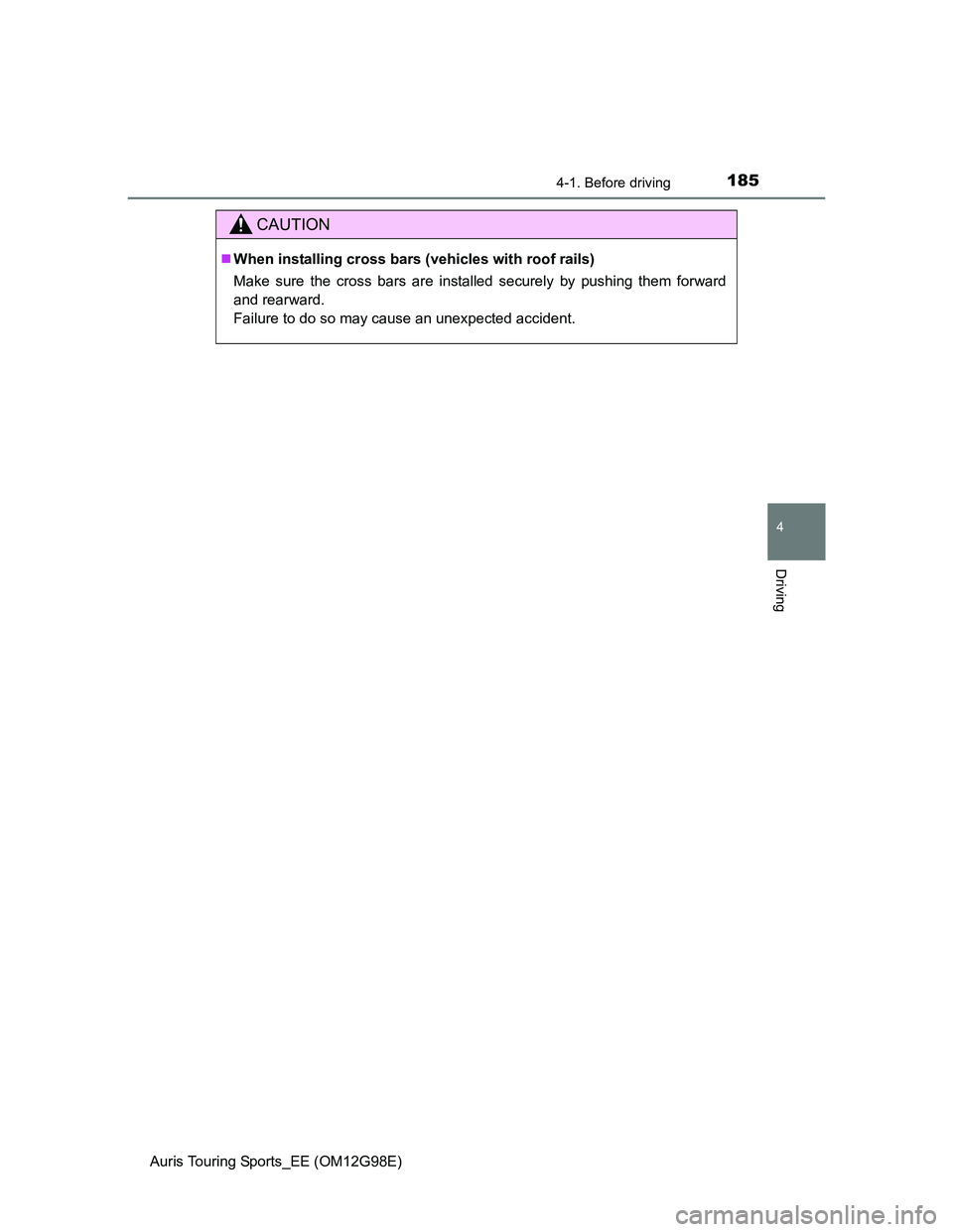 TOYOTA AURIS 2015  Owners Manual (in English) 1854-1. Before driving
Auris Touring Sports_EE (OM12G98E)
4
Driving
CAUTION
When installing cross bars (vehicles with roof rails)
Make sure the cross bars are installed securely by pushing them for