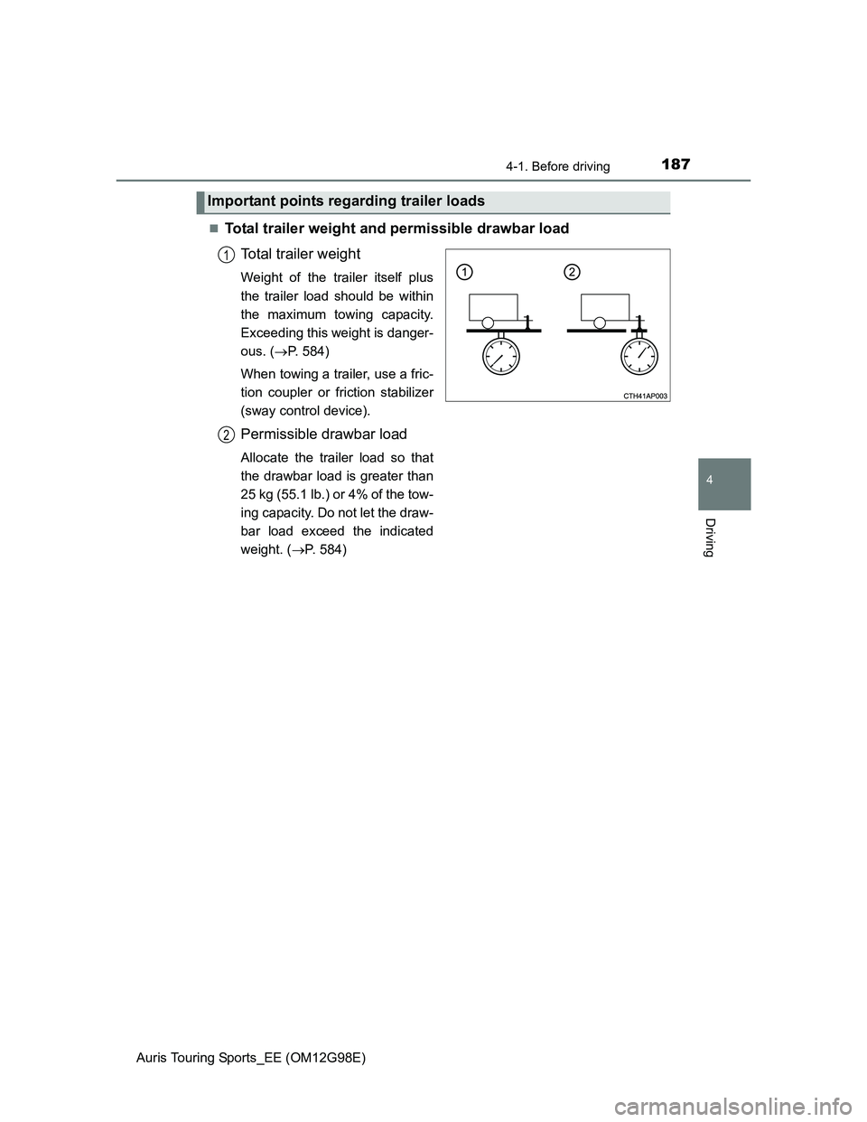 TOYOTA AURIS 2015  Owners Manual (in English) 1874-1. Before driving
Auris Touring Sports_EE (OM12G98E)
4
Driving
Total trailer weight and permissible drawbar load
Total trailer weight
Weight of the trailer itself plus
the trailer load should 