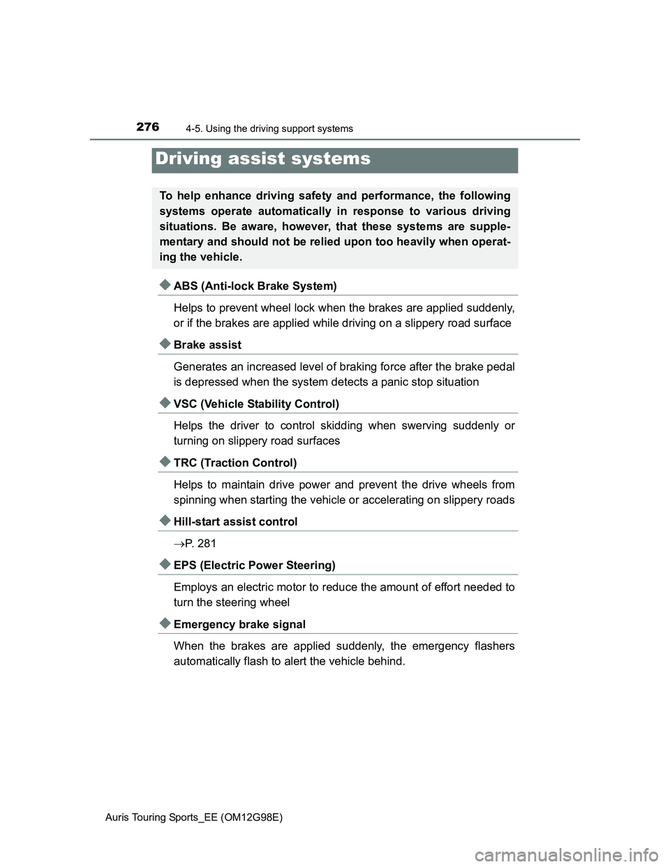 TOYOTA AURIS 2015  Owners Manual (in English) 2764-5. Using the driving support systems
Auris Touring Sports_EE (OM12G98E)
ABS (Anti-lock Brake System)
Helps to prevent wheel lock when the brakes are applied suddenly,
or if the brakes are appl