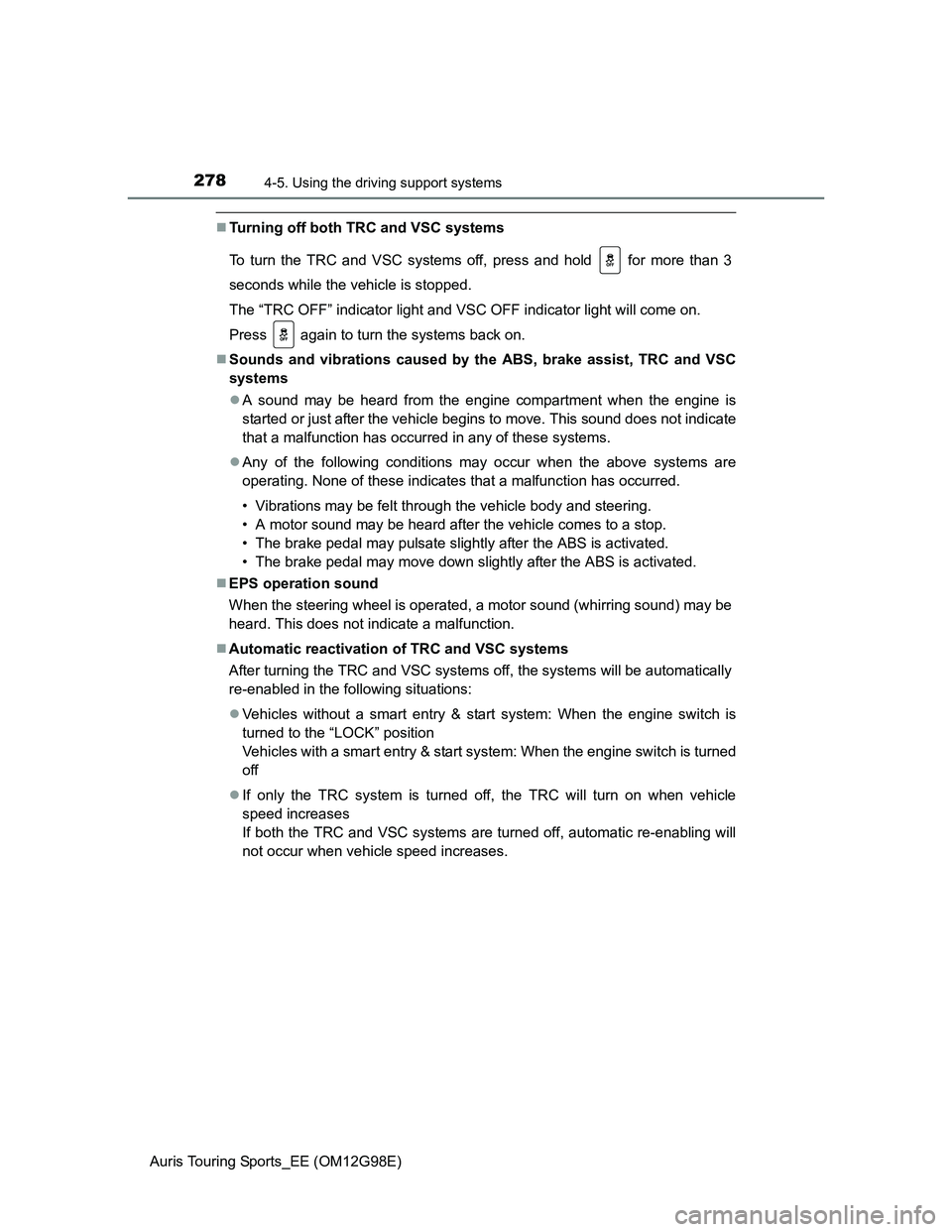 TOYOTA AURIS 2015  Owners Manual (in English) 2784-5. Using the driving support systems
Auris Touring Sports_EE (OM12G98E)
Turning off both TRC and VSC systems
To turn the TRC and VSC systems off, press and hold   for more than 3
seconds while
