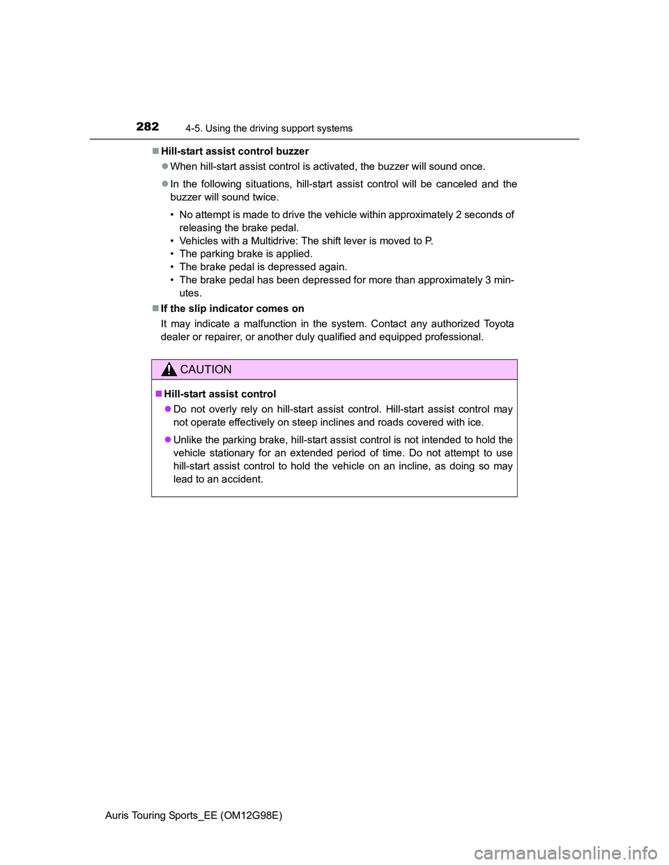 TOYOTA AURIS 2015  Owners Manual (in English) 2824-5. Using the driving support systems
Auris Touring Sports_EE (OM12G98E)Hill-start assist control buzzer
When hill-start assist control is activated, the buzzer will sound once.
In the fo