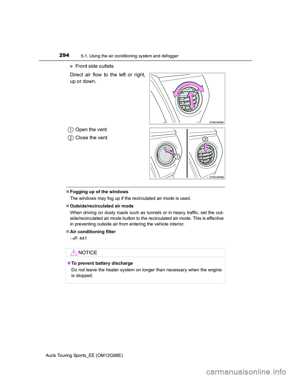 TOYOTA AURIS 2015  Owners Manual (in English) 2945-1. Using the air conditioning system and defogger
Auris Touring Sports_EE (OM12G98E)
Front side outlets
Direct air flow to the left or right,
up or down.
Open the vent
Close the vent
Foggin