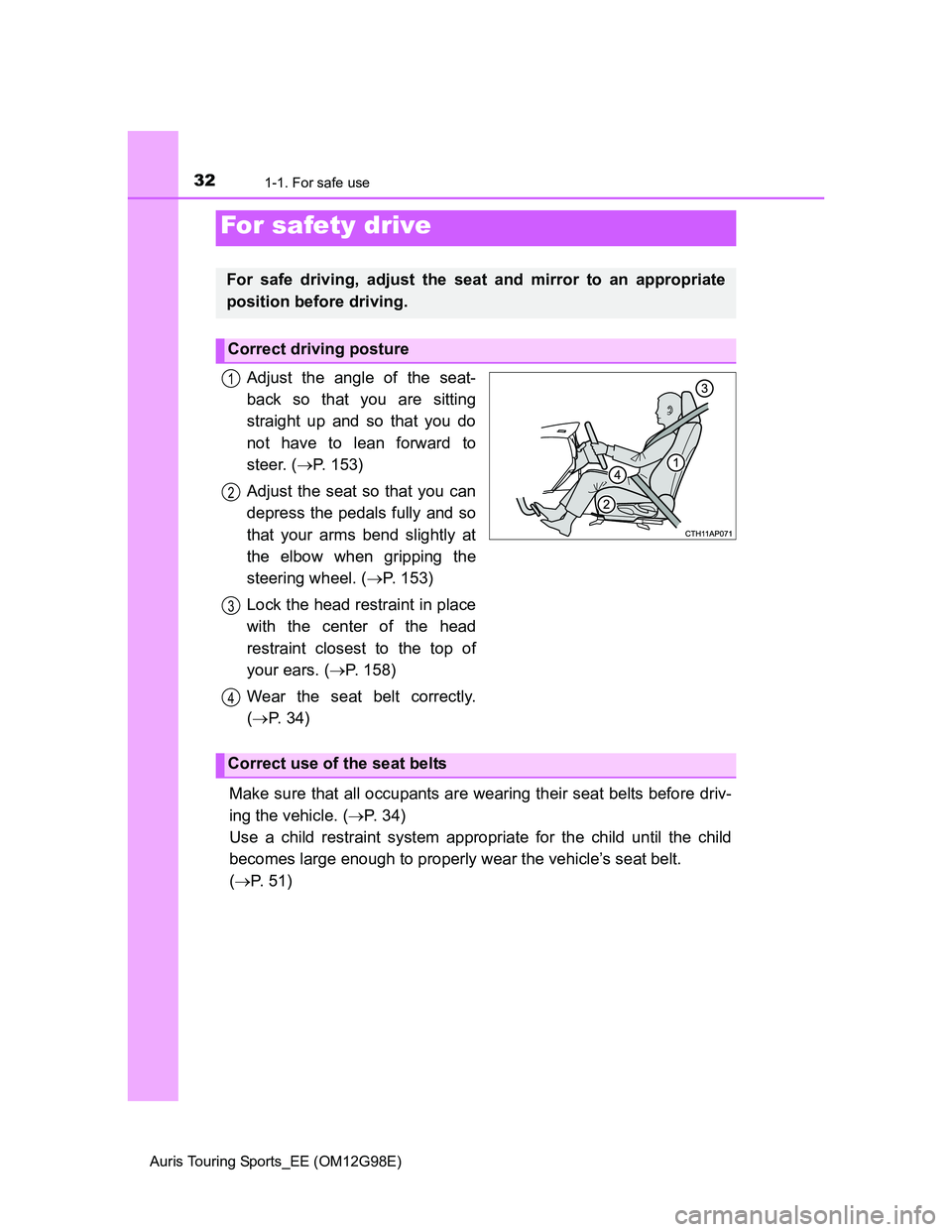 TOYOTA AURIS 2015  Owners Manual (in English) 321-1. For safe use
Auris Touring Sports_EE (OM12G98E)
Adjust the angle of the seat-
back so that you are sitting
straight up and so that you do
not have to lean forward to
steer. (P. 153)
Adjust t