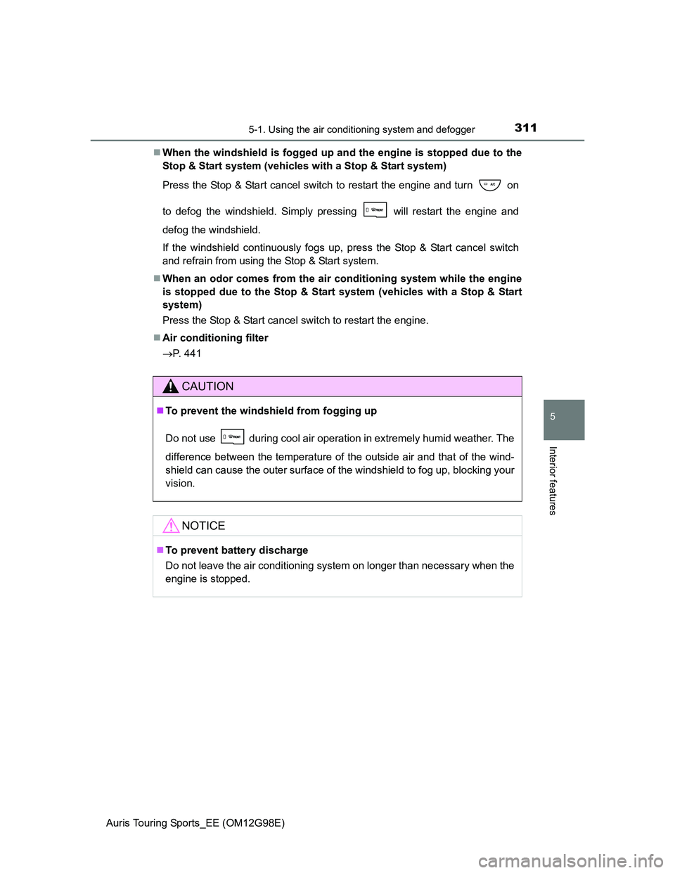 TOYOTA AURIS 2015  Owners Manual (in English) 3115-1. Using the air conditioning system and defogger
Auris Touring Sports_EE (OM12G98E)
5
Interior features
When the windshield is fogged up and the engine is stopped due to the
Stop & Start syst
