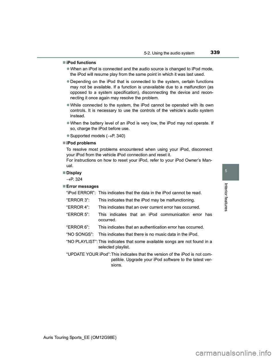 TOYOTA AURIS 2015  Owners Manual (in English) 3395-2. Using the audio system
Auris Touring Sports_EE (OM12G98E)
5
Interior features
iPod functions
When an iPod is connected and the audio source is changed to iPod mode,
the iPod will resume 