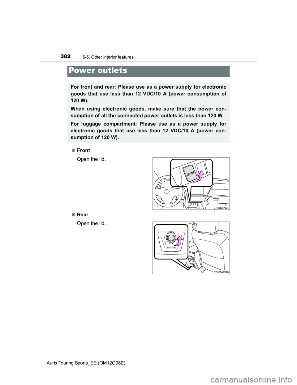 TOYOTA AURIS 2015  Owners Manual (in English) 3825-5. Other interior features
Auris Touring Sports_EE (OM12G98E)
Front
Open the lid.
Rear
Open the lid.
Power outlets
For front and rear: Please use as a power supply for electronic
goods that