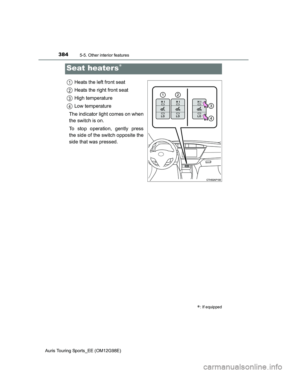 TOYOTA AURIS 2015  Owners Manual (in English) 3845-5. Other interior features
Auris Touring Sports_EE (OM12G98E)
Heats the left front seat
Heats the right front seat
High temperature
Low temperature
The indicator light comes on when
the switch is