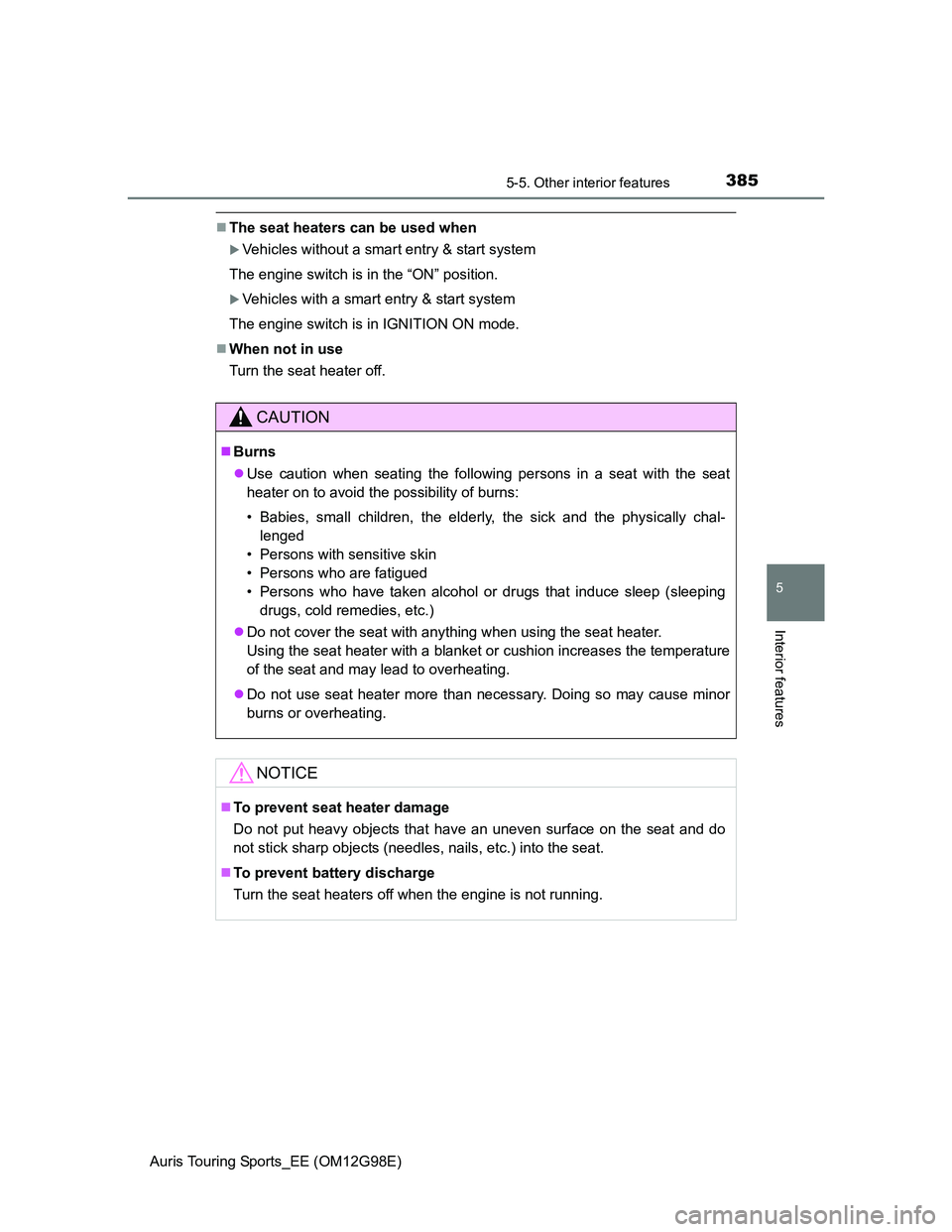 TOYOTA AURIS 2015  Owners Manual (in English) 3855-5. Other interior features
Auris Touring Sports_EE (OM12G98E)
5
Interior features
The seat heaters can be used when
Vehicles without a smart entry & start system
The engine switch is in the