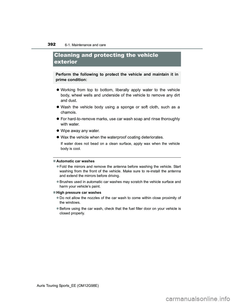 TOYOTA AURIS 2015 Owners Manual (in English) 392
Auris Touring Sports_EE (OM12G98E)
6-1. Maintenance and care
Working from top to bottom, liberally apply water to the vehicle
body, wheel wells and underside of the vehicle to remove any dirt
a TOYOTA AURIS 2015 Owners Manual (in English) 392
Auris Touring Sports_EE (OM12G98E)
6-1. Maintenance and care
Working from top to bottom, liberally apply water to the vehicle
body, wheel wells and underside of the vehicle to remove any dirt
a