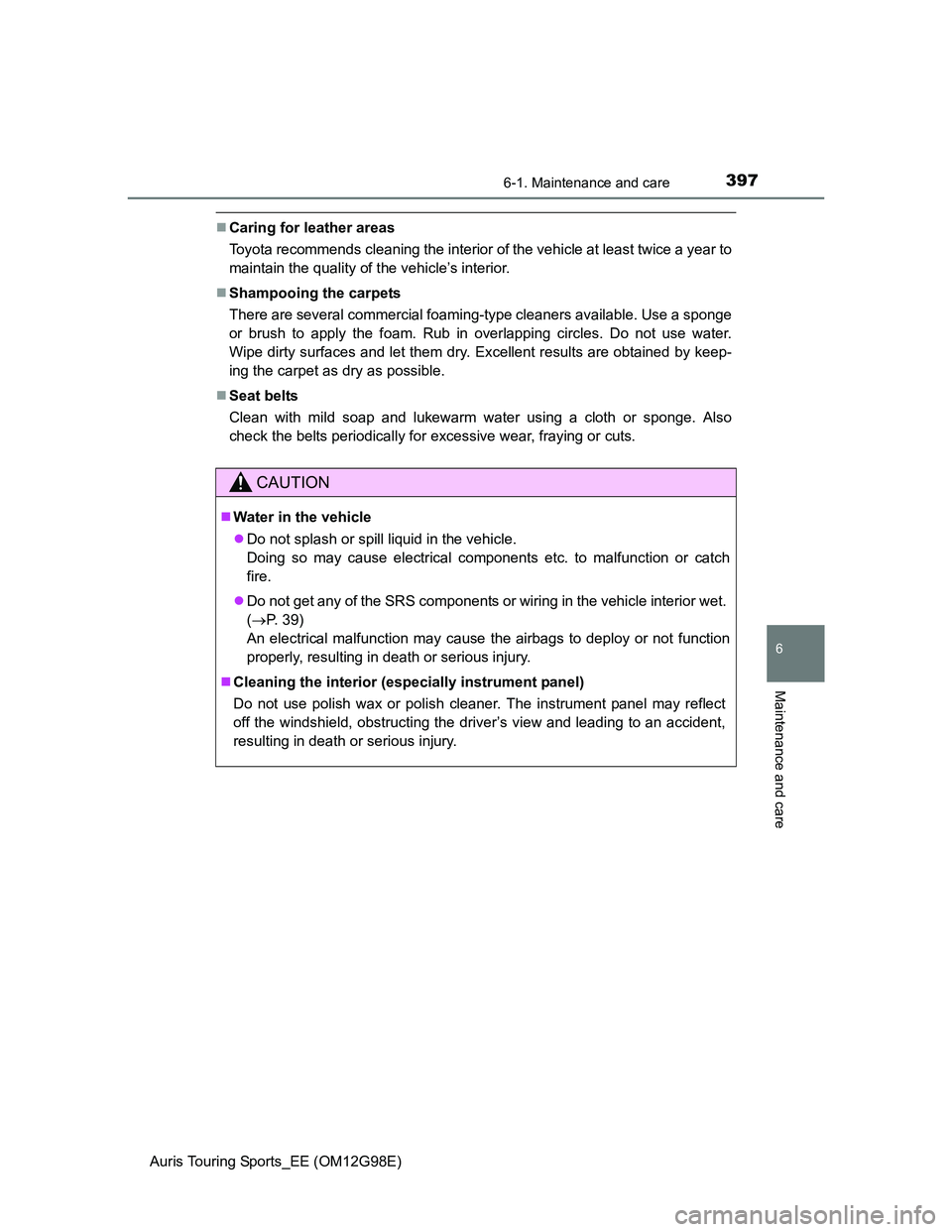 TOYOTA AURIS 2015  Owners Manual (in English) 3976-1. Maintenance and care
Auris Touring Sports_EE (OM12G98E)
6
Maintenance and care
Caring for leather areas
Toyota recommends cleaning the interior of the vehicle at least twice a year to
maint
