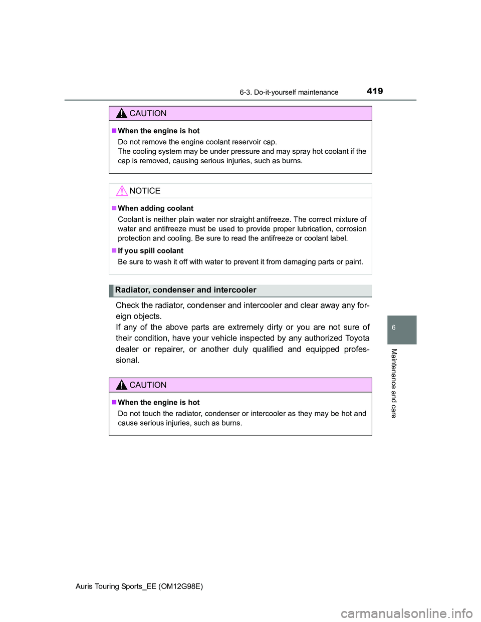 TOYOTA AURIS 2015 Owners Manual (in English) 4196-3. Do-it-yourself maintenance
Auris Touring Sports_EE (OM12G98E)
6
Maintenance and care
Check the radiator, condenser and intercooler and clear away any for-
eign objects.
If any of the above pa TOYOTA AURIS 2015 Owners Manual (in English) 4196-3. Do-it-yourself maintenance
Auris Touring Sports_EE (OM12G98E)
6
Maintenance and care
Check the radiator, condenser and intercooler and clear away any for-
eign objects.
If any of the above pa