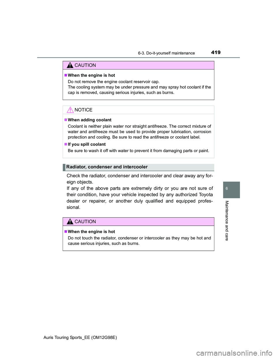 TOYOTA AURIS 2015  Owners Manual (in English) 4196-3. Do-it-yourself maintenance
Auris Touring Sports_EE (OM12G98E)
6
Maintenance and care
Check the radiator, condenser and intercooler and clear away any for-
eign objects. 
If any of the above pa