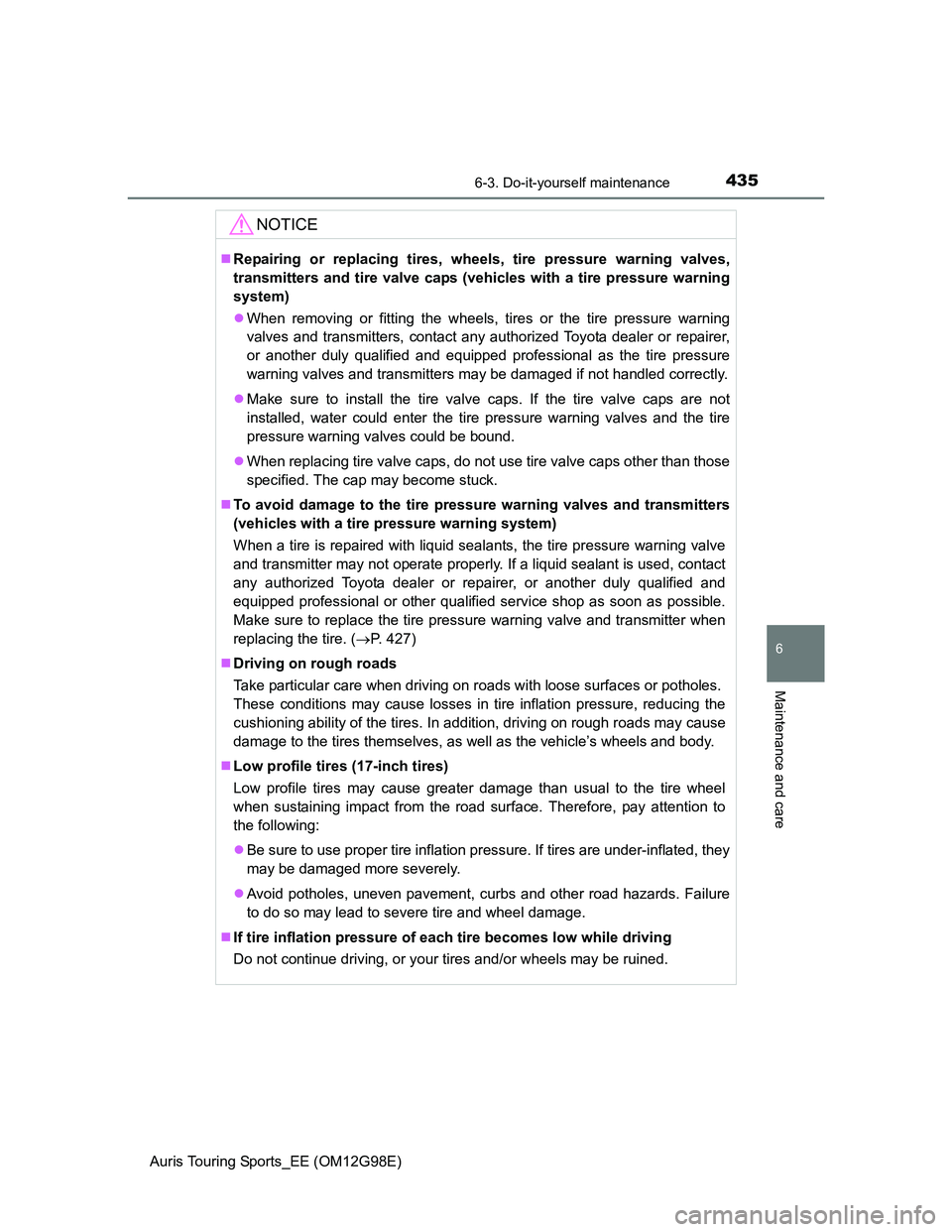 TOYOTA AURIS 2015 Owners Manual (in English) 4356-3. Do-it-yourself maintenance
Auris Touring Sports_EE (OM12G98E)
6
Maintenance and care
NOTICE
Repairing or replacing tires, wheels, tire pressure warning valves,
transmitters and tire valve c TOYOTA AURIS 2015 Owners Manual (in English) 4356-3. Do-it-yourself maintenance
Auris Touring Sports_EE (OM12G98E)
6
Maintenance and care
NOTICE
Repairing or replacing tires, wheels, tire pressure warning valves,
transmitters and tire valve c