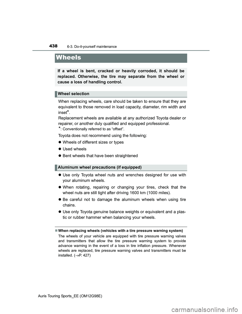 TOYOTA AURIS 2015 Owners Manual (in English) 4386-3. Do-it-yourself maintenance
Auris Touring Sports_EE (OM12G98E)
When replacing wheels, care should be taken to ensure that they are
equivalent to those removed in load capacity, diameter, rim wi TOYOTA AURIS 2015 Owners Manual (in English) 4386-3. Do-it-yourself maintenance
Auris Touring Sports_EE (OM12G98E)
When replacing wheels, care should be taken to ensure that they are
equivalent to those removed in load capacity, diameter, rim wi