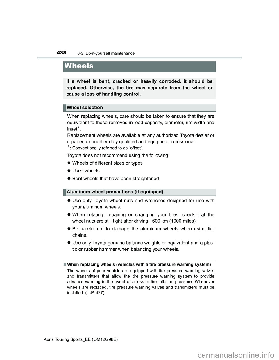 TOYOTA AURIS 2015  Owners Manual (in English) 4386-3. Do-it-yourself maintenance
Auris Touring Sports_EE (OM12G98E)
When replacing wheels, care should be taken to ensure that they are
equivalent to those removed in load capacity, diameter, rim wi