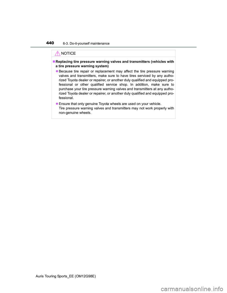 TOYOTA AURIS 2015 Owners Manual (in English) 4406-3. Do-it-yourself maintenance
Auris Touring Sports_EE (OM12G98E)
NOTICE
Replacing tire pressure warning valves and transmitters (vehicles with
a tire pressure warning system)
Because tire r TOYOTA AURIS 2015 Owners Manual (in English) 4406-3. Do-it-yourself maintenance
Auris Touring Sports_EE (OM12G98E)
NOTICE
Replacing tire pressure warning valves and transmitters (vehicles with
a tire pressure warning system)
Because tire r