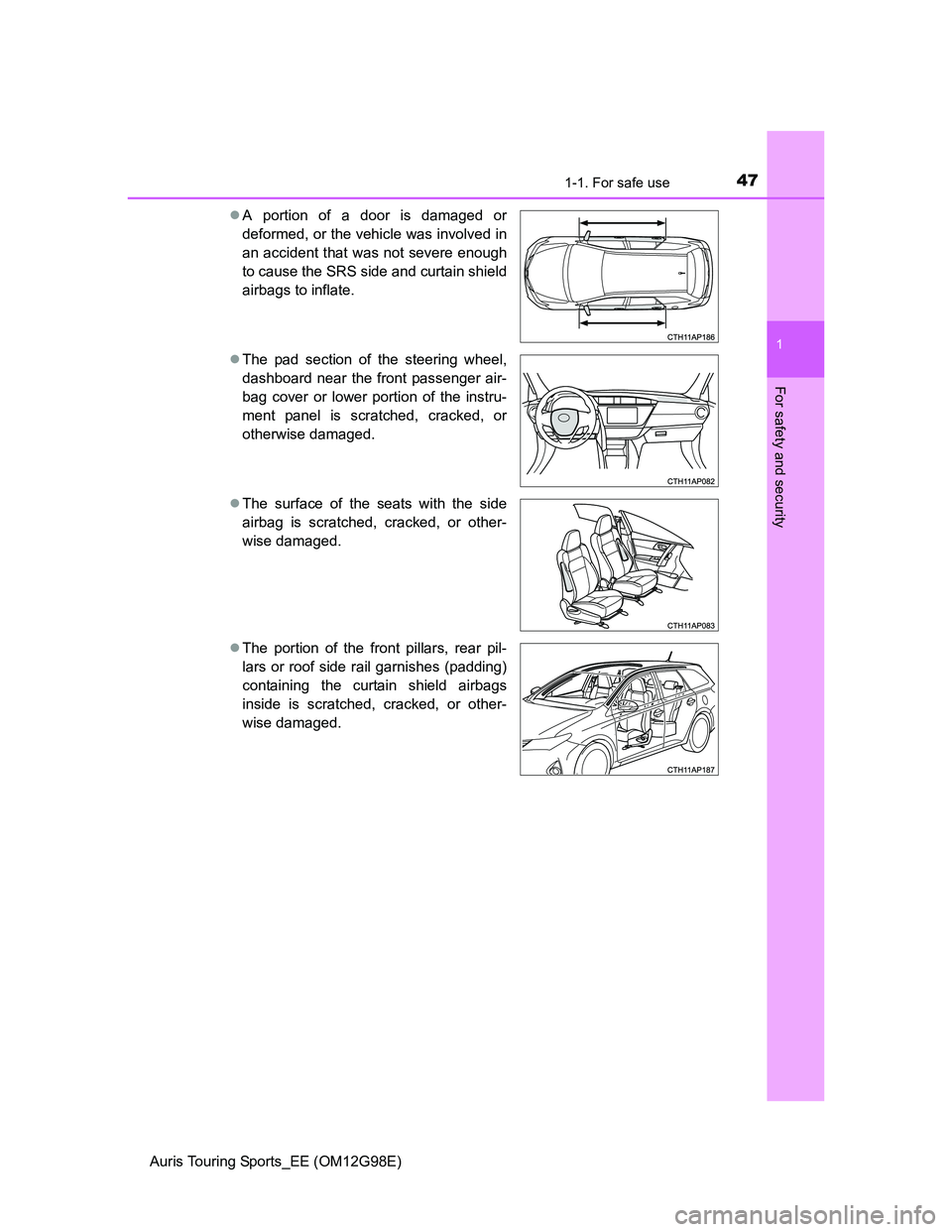 TOYOTA AURIS 2015  Owners Manual (in English) 471-1. For safe use
1
For safety and security
Auris Touring Sports_EE (OM12G98E)A portion of a door is damaged or
deformed, or the vehicle was involved in
an accident that was not severe enough
to 