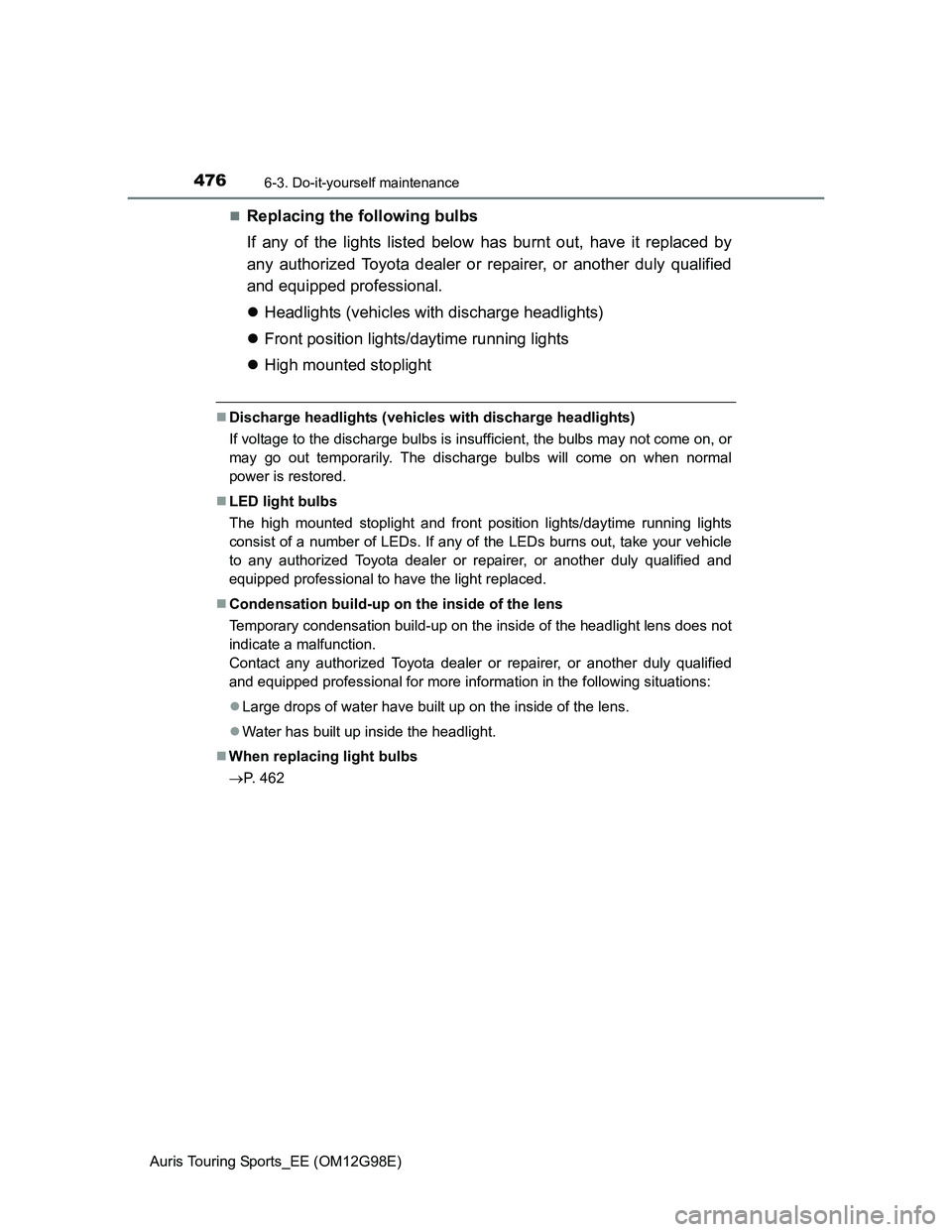 TOYOTA AURIS 2015 Owners Manual (in English) 4766-3. Do-it-yourself maintenance
Auris Touring Sports_EE (OM12G98E)
Replacing the following bulbs
If any of the lights listed below has burnt out, have it replaced by
any authorized Toyota dealer TOYOTA AURIS 2015 Owners Manual (in English) 4766-3. Do-it-yourself maintenance
Auris Touring Sports_EE (OM12G98E)
Replacing the following bulbs
If any of the lights listed below has burnt out, have it replaced by
any authorized Toyota dealer