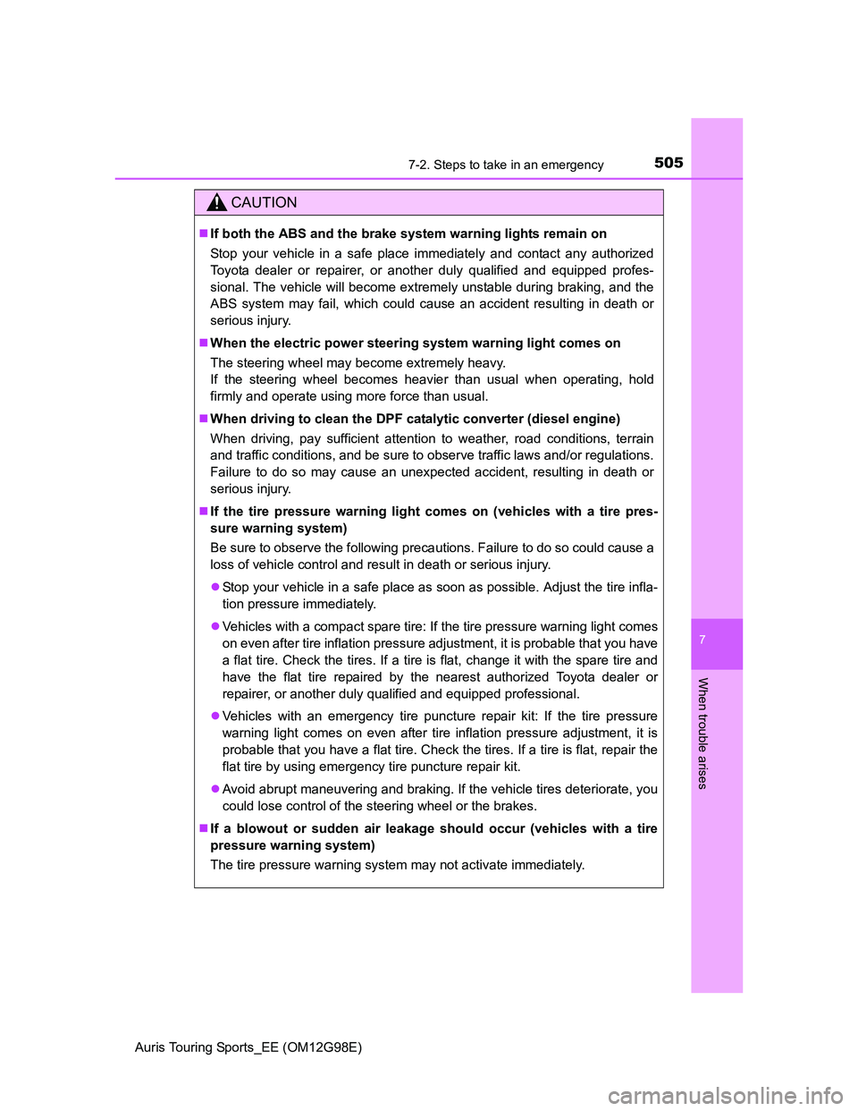 TOYOTA AURIS 2015 Owners Manual (in English) 5057-2. Steps to take in an emergency
Auris Touring Sports_EE (OM12G98E)
7
When trouble arises
CAUTION
If both the ABS and the brake system warning lights remain on
Stop your vehicle in a safe plac TOYOTA AURIS 2015 Owners Manual (in English) 5057-2. Steps to take in an emergency
Auris Touring Sports_EE (OM12G98E)
7
When trouble arises
CAUTION
If both the ABS and the brake system warning lights remain on
Stop your vehicle in a safe plac